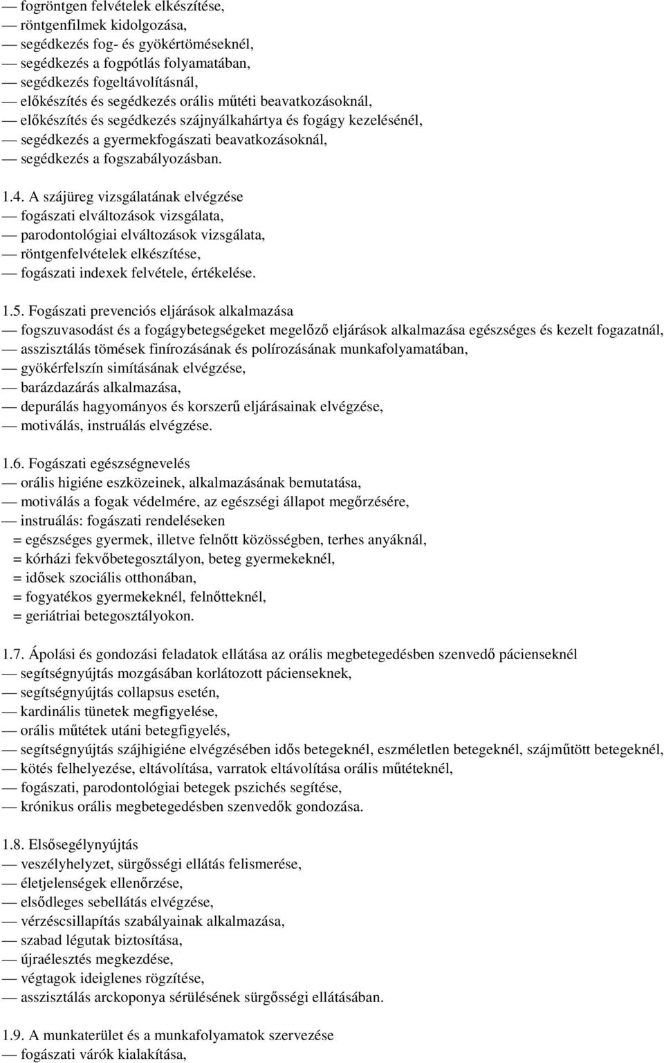 A szájüreg vizsgálatának elvégzése fogászati elváltozások vizsgálata, parodontológiai elváltozások vizsgálata, röntgenfelvételek elkészítése, fogászati indexek felvétele, értékelése. 1.5.