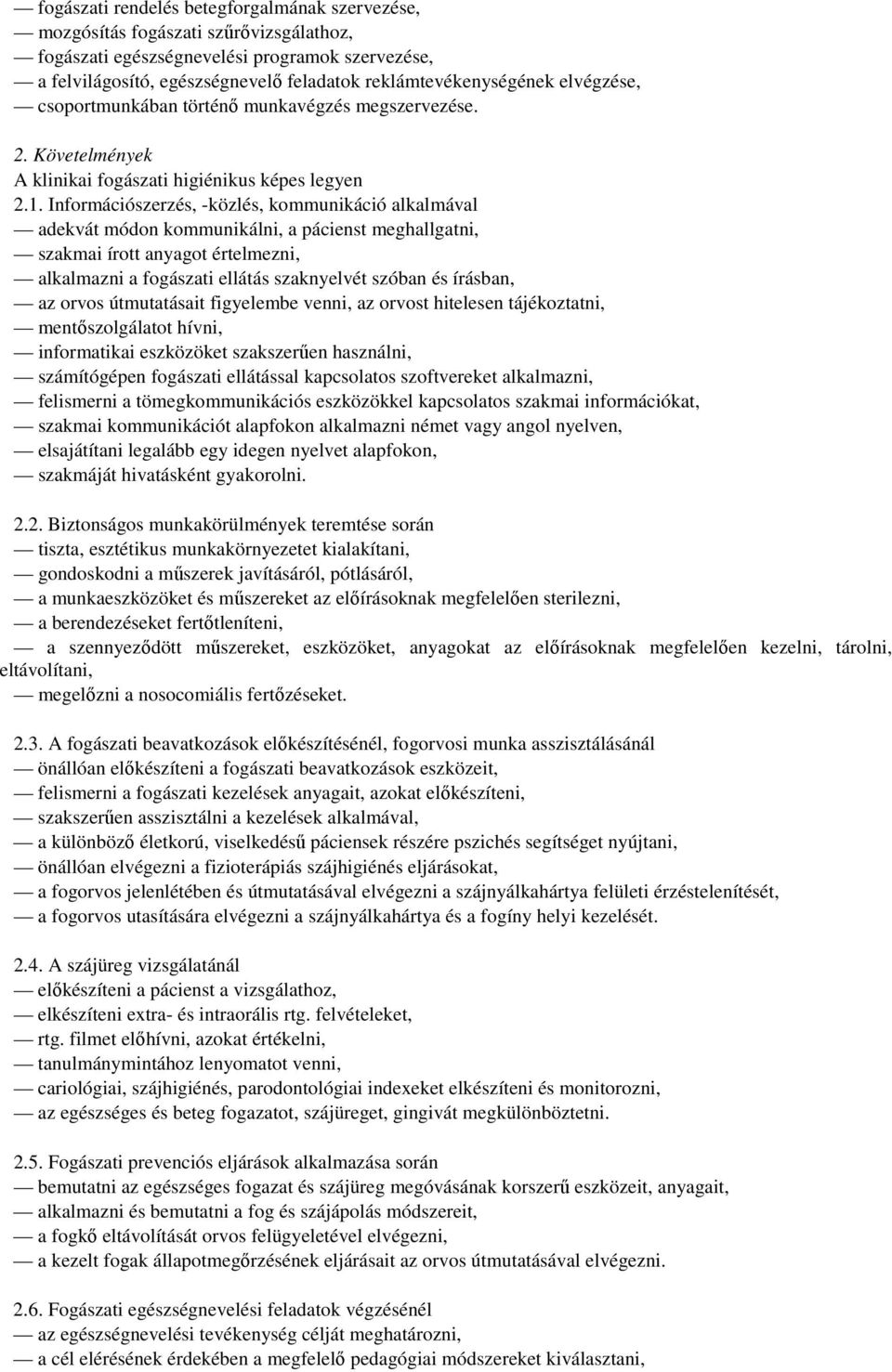 Információszerzés, -közlés, kommunikáció alkalmával adekvát módon kommunikálni, a pácienst meghallgatni, szakmai írott anyagot értelmezni, alkalmazni a fogászati ellátás szaknyelvét szóban és