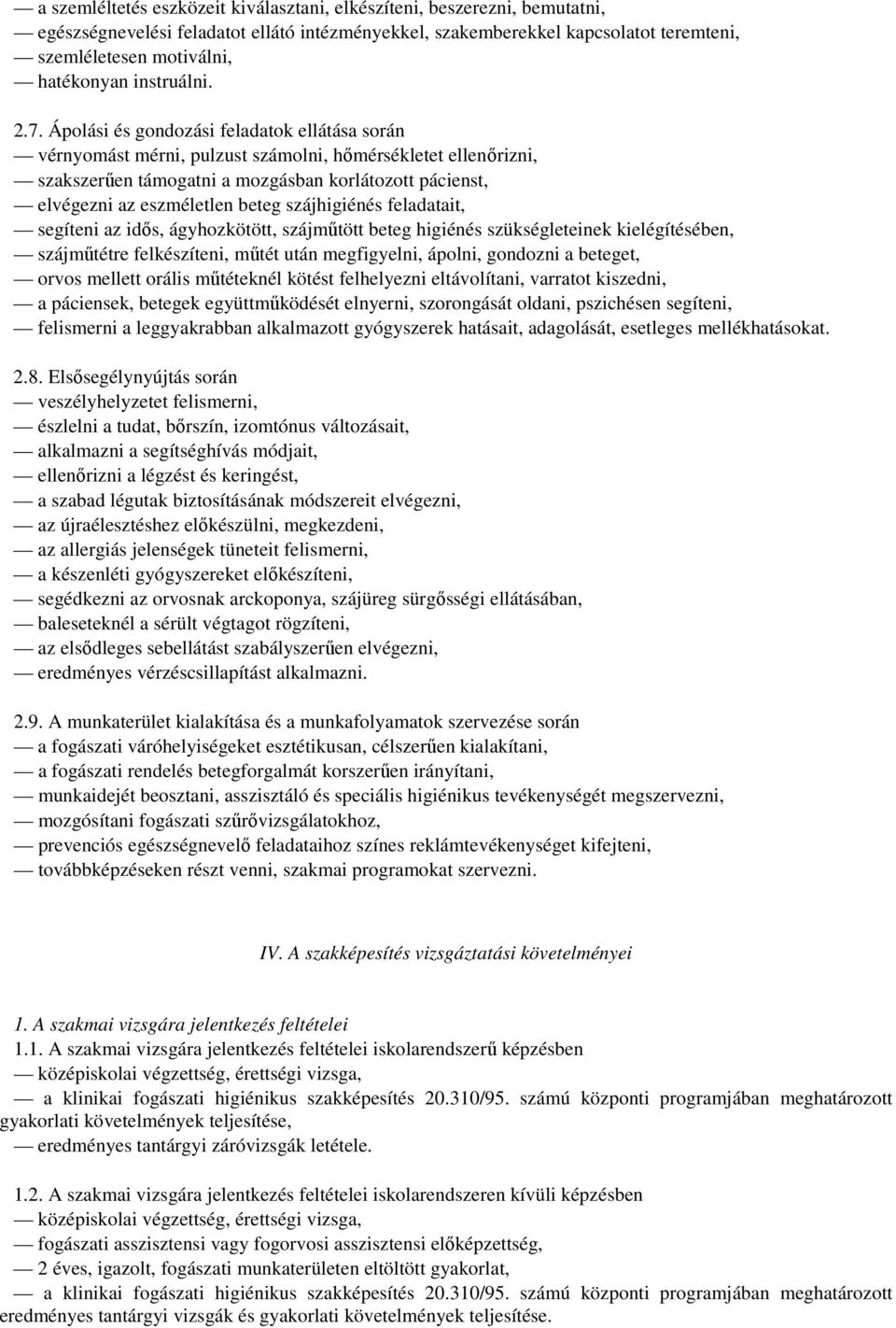Ápolási és gondozási feladatok ellátása során vérnyomást mérni, pulzust számolni, hımérsékletet ellenırizni, szakszerően támogatni a mozgásban korlátozott pácienst, elvégezni az eszméletlen beteg