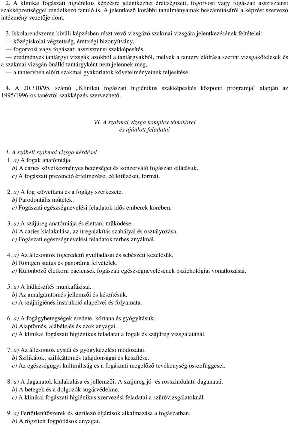Iskolarendszeren kívüli képzésben részt vevı vizsgázó szakmai vizsgára jelentkezésének feltételei: középiskolai végzettség, érettségi bizonyítvány, fogorvosi vagy fogászati asszisztensi