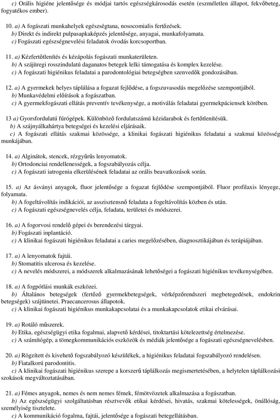 a) Kézfertıtlenítés és kézápolás fogászati munkaterületen. b) A szájüregi rosszindulatú daganatos betegek lelki támogatása és komplex kezelése.