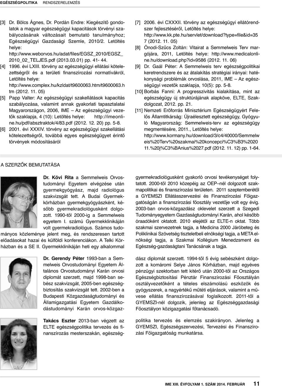 törvény az egészségügyi ellátási kötelezettségről és a területi finanszírozási normatívákról, Letöltés helye: http://www.complex.hu/kzldat/t9600063.htm/t9600063.h tm (2012. 11.