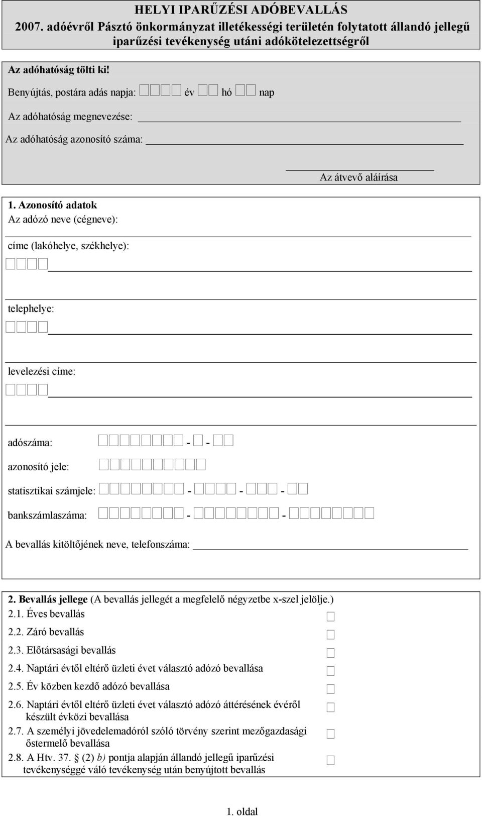 Azonosító adatok címe (lakóhelye, székhelye): telephelye: levelezési címe: adószáma: - - azonosító jele: statisztikai számjele: - - - bankszámlaszáma: - - A bevallás kitöltőjének neve, telefonszáma: