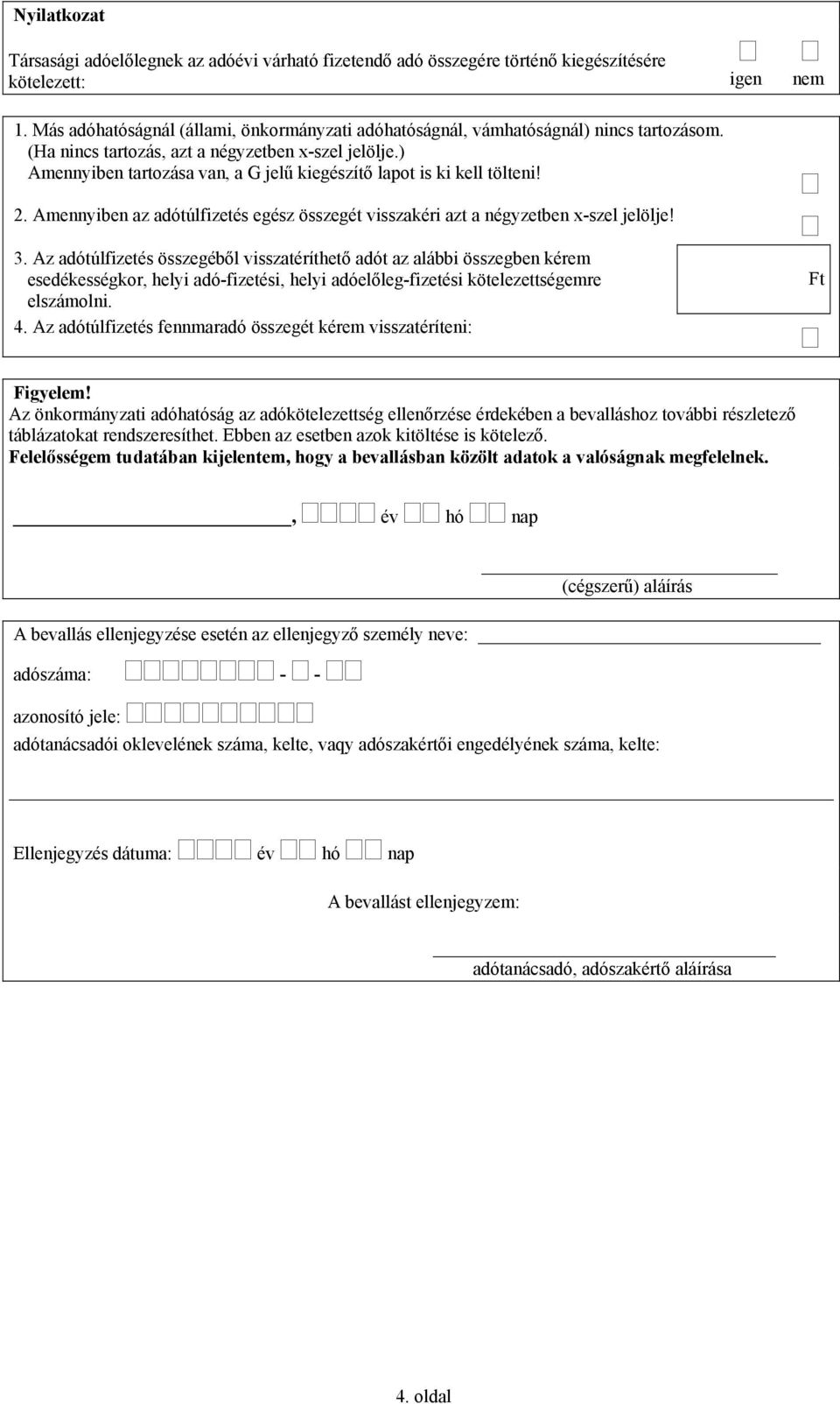 ) Amennyiben tartozása van, a G jelű kiegészítő lapot is ki kell tölteni! 2. Amennyiben az adótúlfizetés egész összegét visszakéri azt a négyzetben x-szel jelölje! 3.