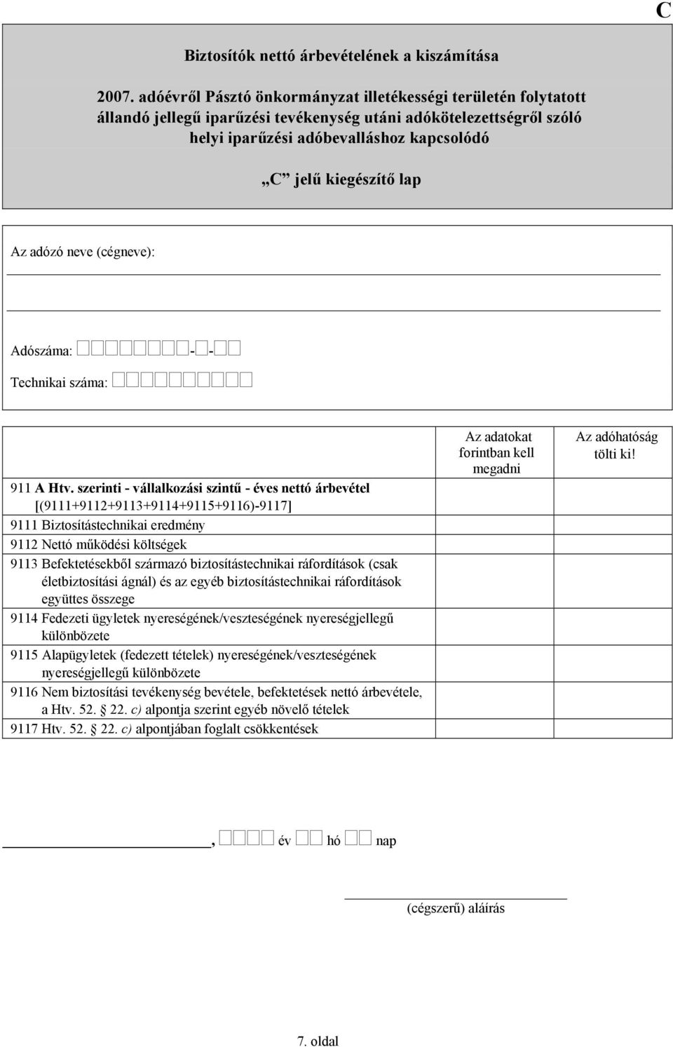 biztosítástechnikai ráfordítások (csak életbiztosítási ágnál) és az egyéb biztosítástechnikai ráfordítások együttes összege 9114 Fedezeti ügyletek nyereségének/veszteségének nyereségjellegű