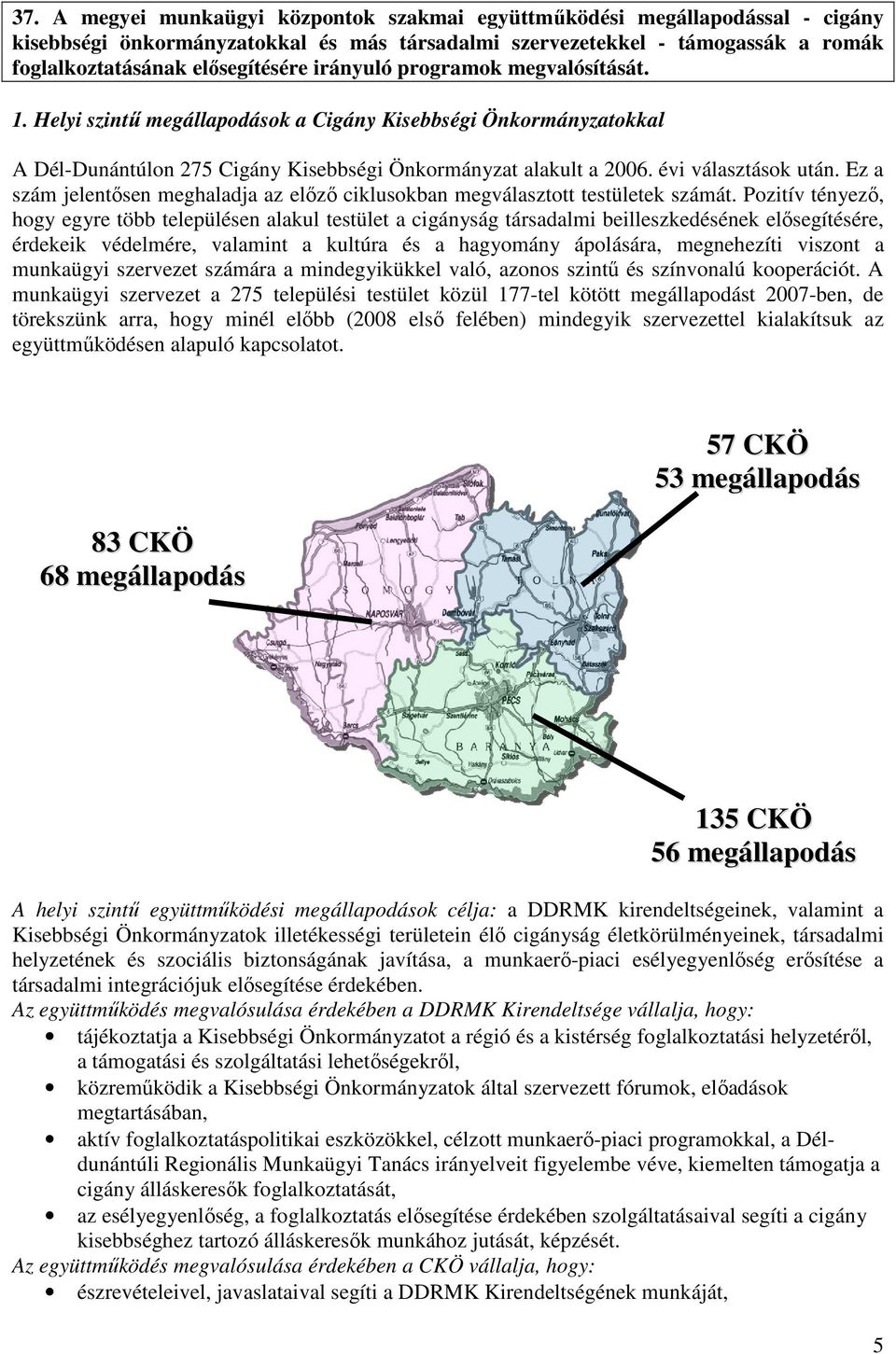 Ez a szám jelentısen meghaladja az elızı ciklusokban megválasztott testületek számát.