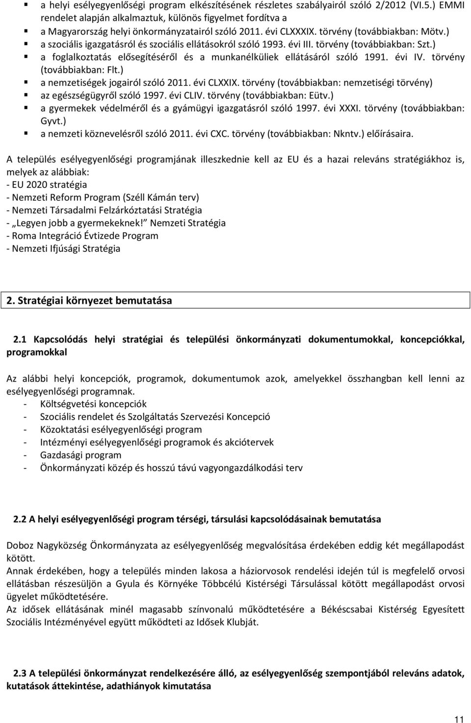 ) a szociális igazgatásról és szociális ellátásokról szóló 1993. évi III. törvény (továbbiakban: Szt.) a foglalkoztatás elősegítéséről és a munkanélküliek ellátásáról szóló 1991. évi IV.