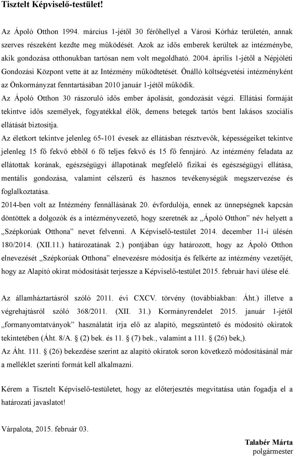 Önálló költségvetési intézményként az Önkormányzat fenntartásában 2010 január 1-jétől működik. Az Ápoló Otthon 30 rászoruló idős ember ápolását, gondozását végzi.