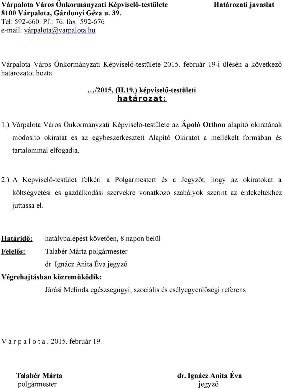 ) Várpalota Város Önkormányzati Képviselő-testülete az Ápoló Otthon alapító okiratának módosító okiratát és az egybeszerkesztett Alapító Okiratot a mellékelt formában és tartalommal elfogadja. 2.