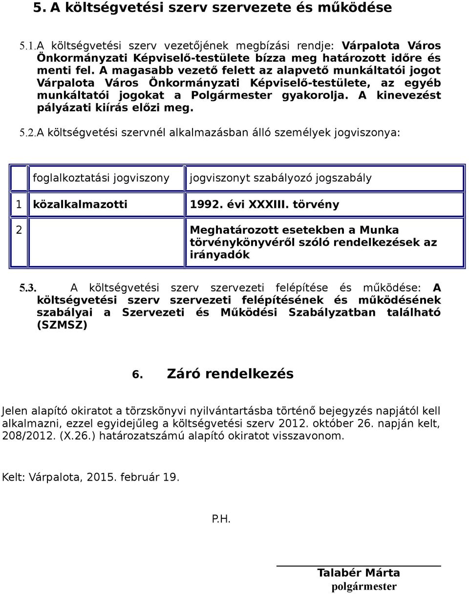 A kinevezést pályázati kiírás előzi meg. 5.2.A költségvetési szervnél alkalmazásban álló személyek jogviszonya: foglalkoztatási jogviszony jogviszonyt szabályozó jogszabály 1 közalkalmazotti 1992.