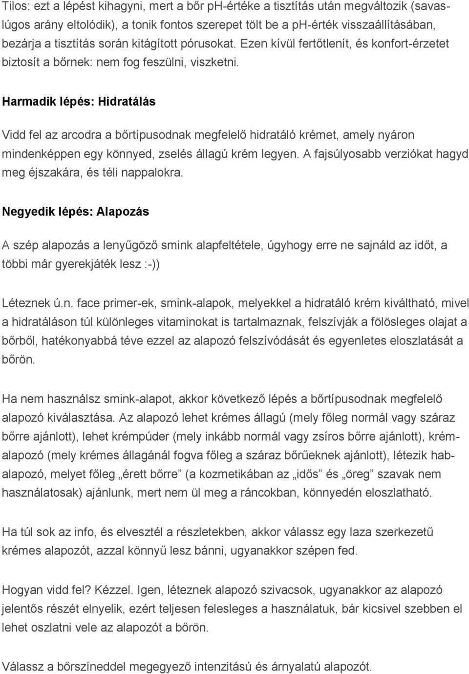 Harmadik lépés: Hidratálás Vidd fel az arcodra a bőrtípusodnak megfelelő hidratáló krémet, amely nyáron mindenképpen egy könnyed, zselés állagú krém legyen.