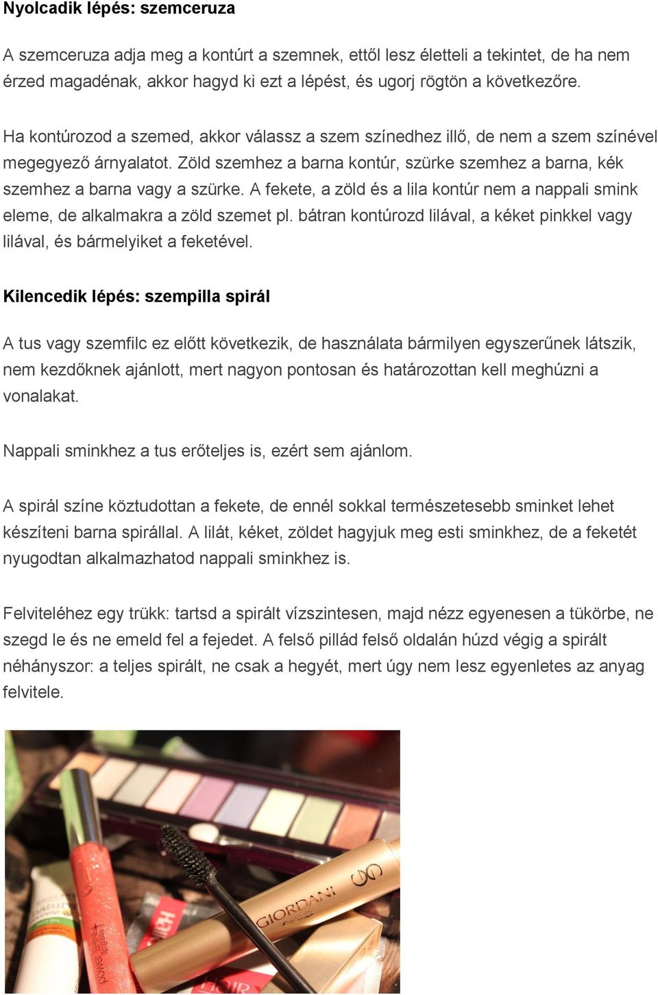 A fekete, a zöld és a lila kontúr nem a nappali smink eleme, de alkalmakra a zöld szemet pl. bátran kontúrozd lilával, a kéket pinkkel vagy lilával, és bármelyiket a feketével.