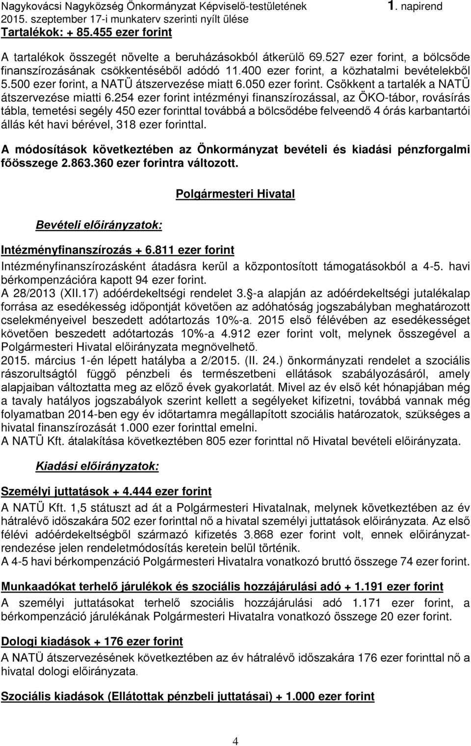 254 ezer forint intézményi finanszírozással, az ÖKO-tábor, rovásírás tábla, temetési segély 450 ezer forinttal továbbá a bölcsődébe felveendő 4 órás karbantartói állás két havi bérével, 318 ezer