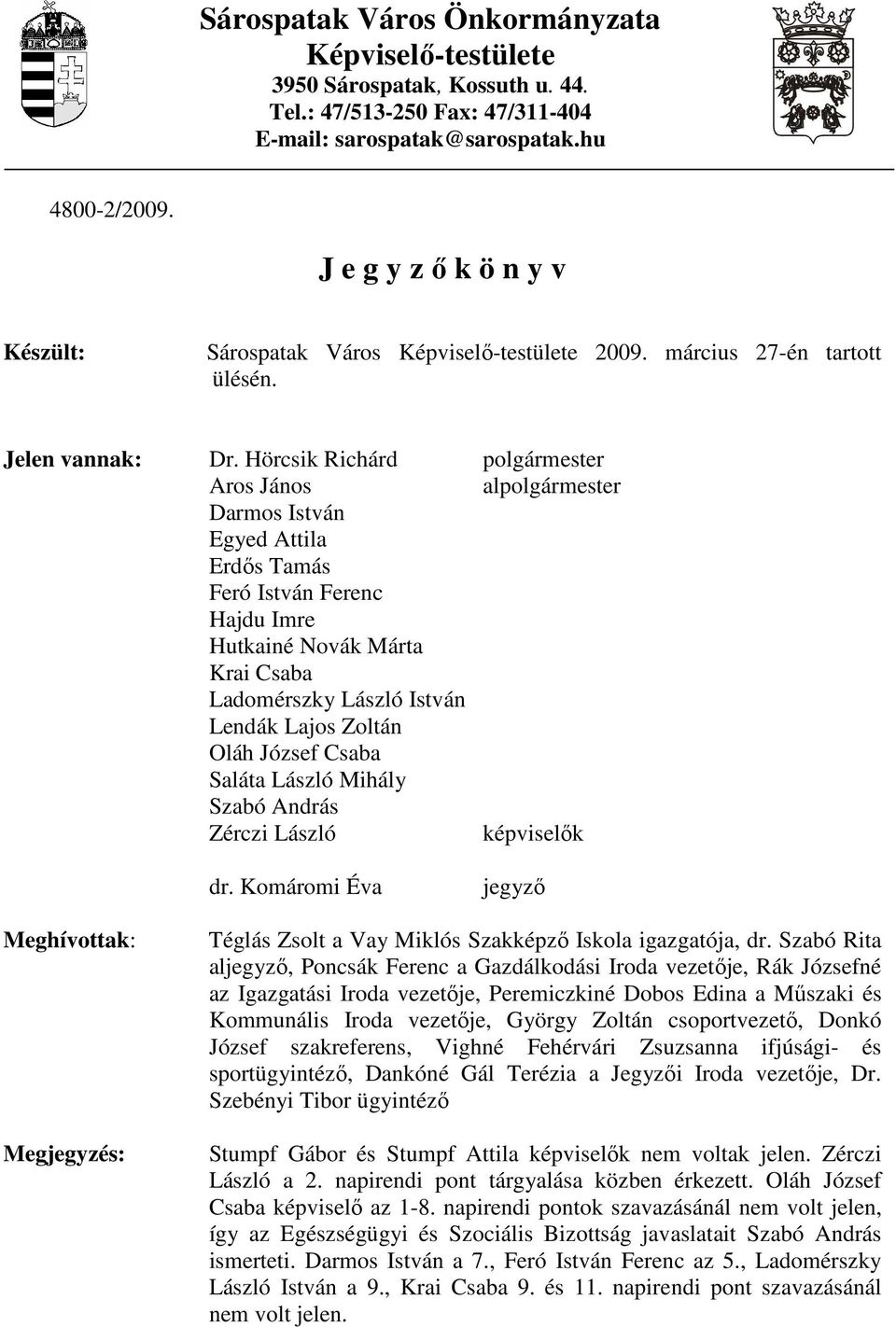 Hörcsik Richárd polgármester Aros János alpolgármester Darmos István Egyed Attila Erdıs Tamás Feró István Ferenc Hajdu Imre Hutkainé Novák Márta Krai Csaba Ladomérszky László István Lendák Lajos