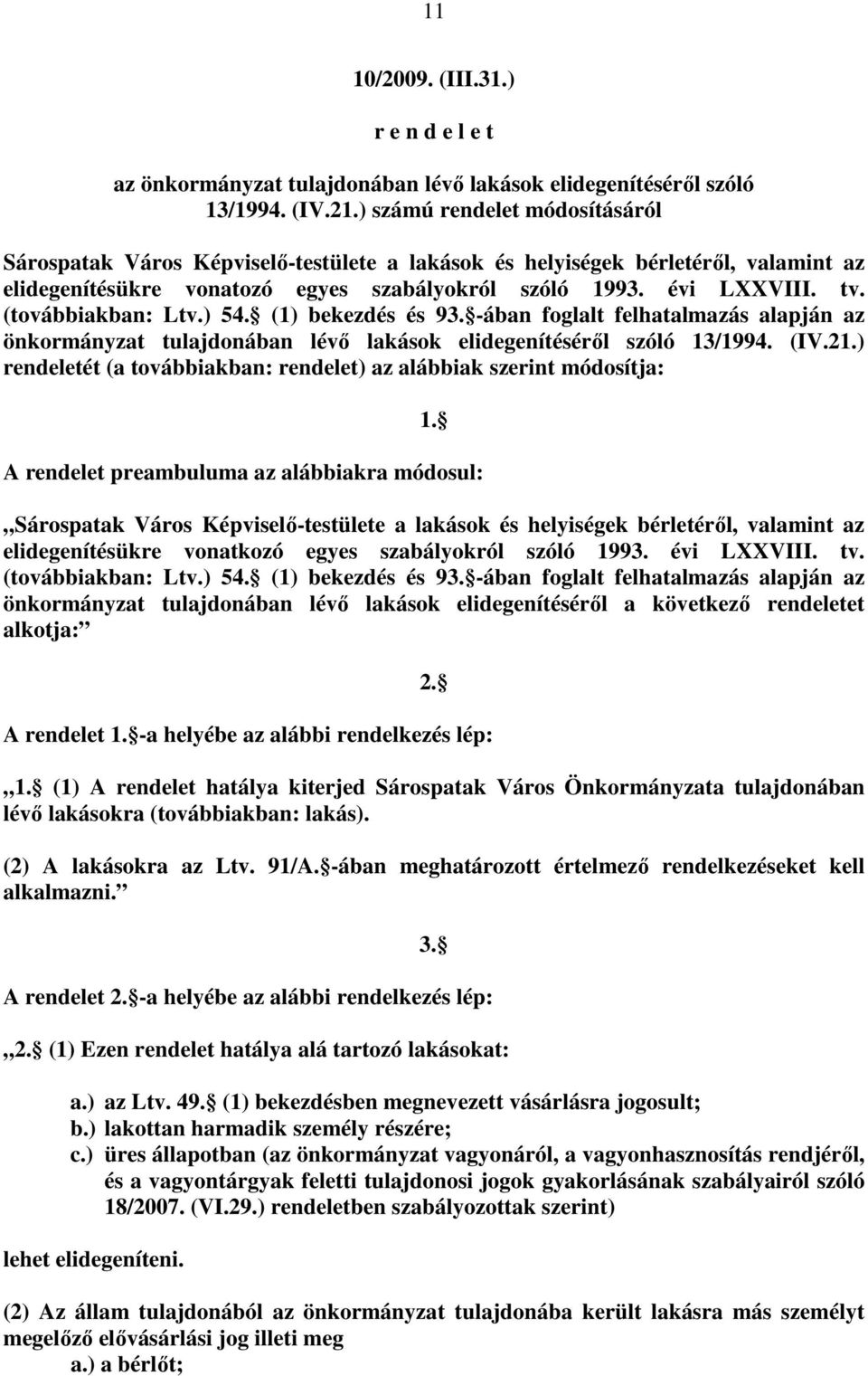 (továbbiakban: Ltv.) 54. (1) bekezdés és 93. -ában foglalt felhatalmazás alapján az önkormányzat tulajdonában lévı lakások elidegenítésérıl szóló 13/1994. (IV.21.