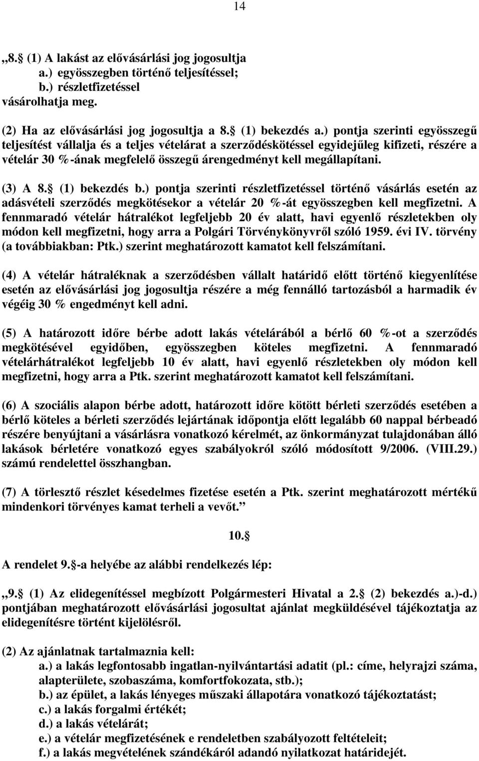 (3) A 8. (1) bekezdés b.) pontja szerinti részletfizetéssel történı vásárlás esetén az adásvételi szerzıdés megkötésekor a vételár 20 %-át egyösszegben kell megfizetni.