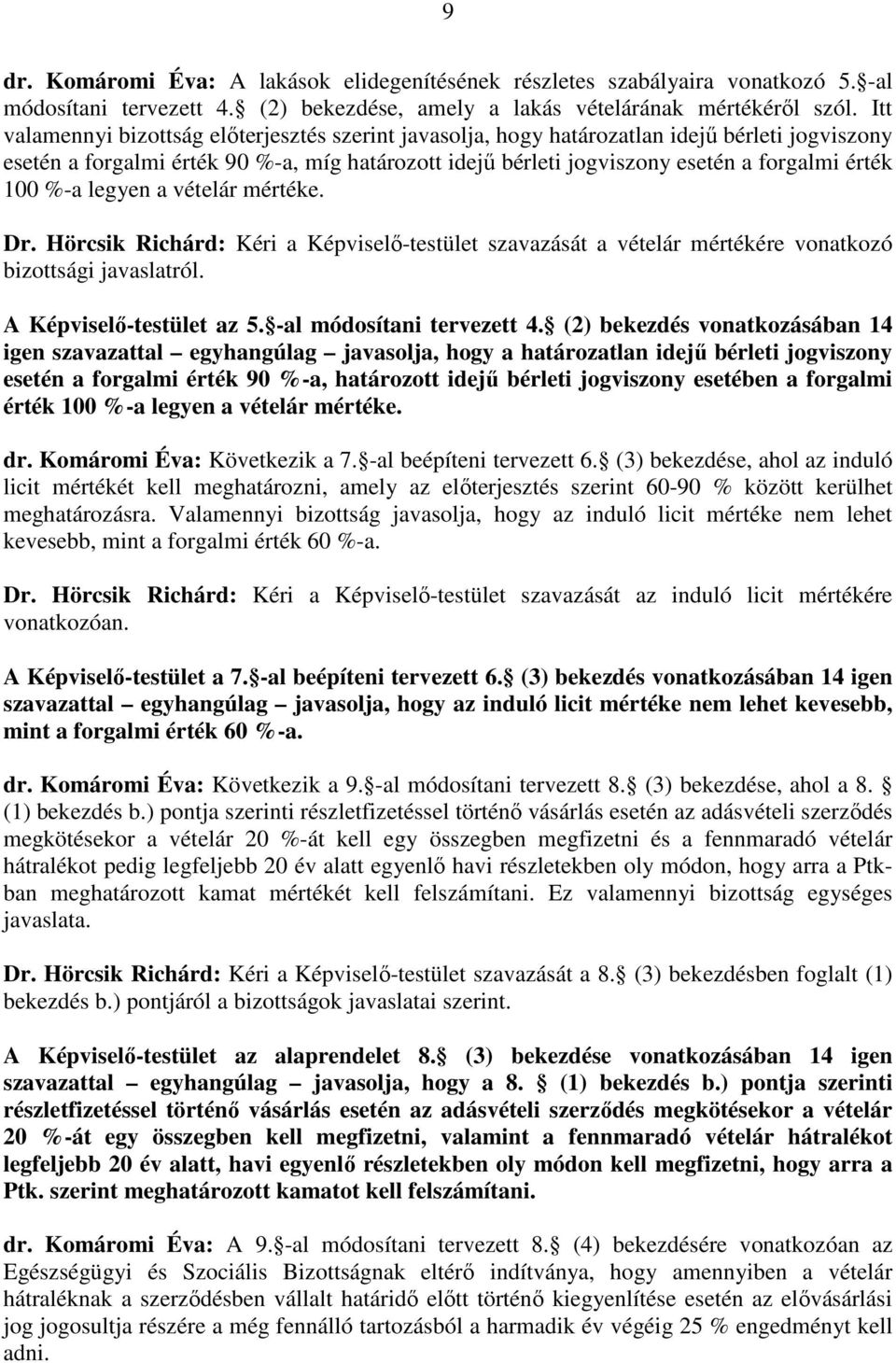 100 %-a legyen a vételár mértéke. Dr. Hörcsik Richárd: Kéri a Képviselı-testület szavazását a vételár mértékére vonatkozó bizottsági javaslatról. A Képviselı-testület az 5. -al módosítani tervezett 4.