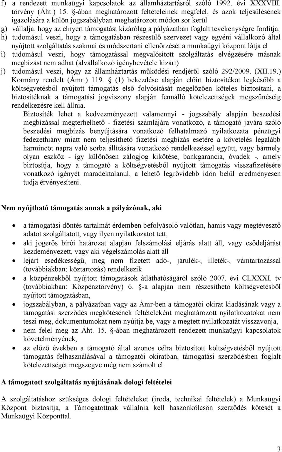 foglalt tevékenységre fordítja, h) tudomásul veszi, hogy a támogatásban részesülő szervezet vagy egyéni vállalkozó által nyújtott szolgáltatás szakmai és módszertani ellenőrzését a munkaügyi központ