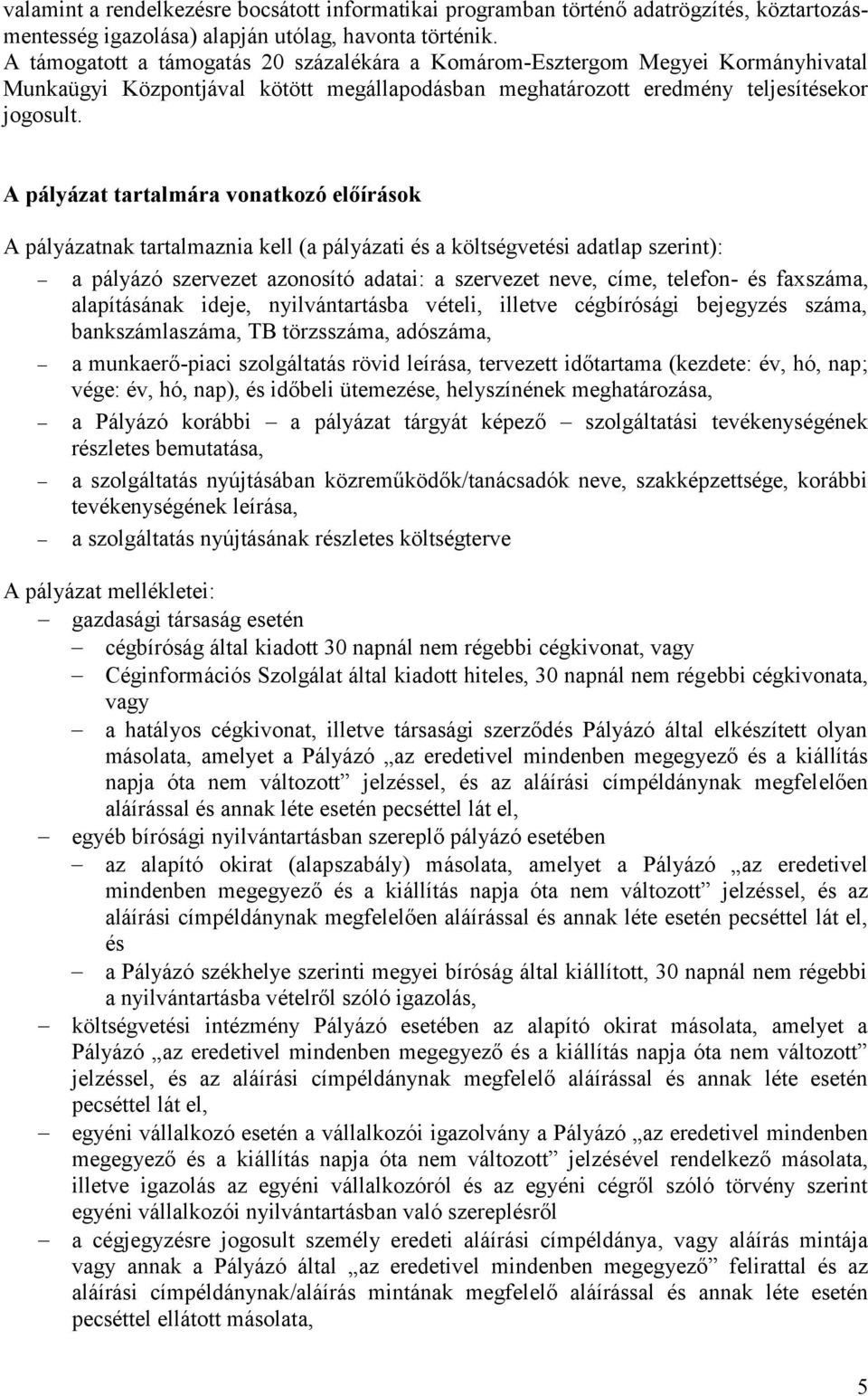 A pályázat tartalmára vonatkozó előírások A pályázatnak tartalmaznia kell (a pályázati és a költségvetési adatlap szerint): a pályázó szervezet azonosító adatai: a szervezet neve, címe, telefon- és