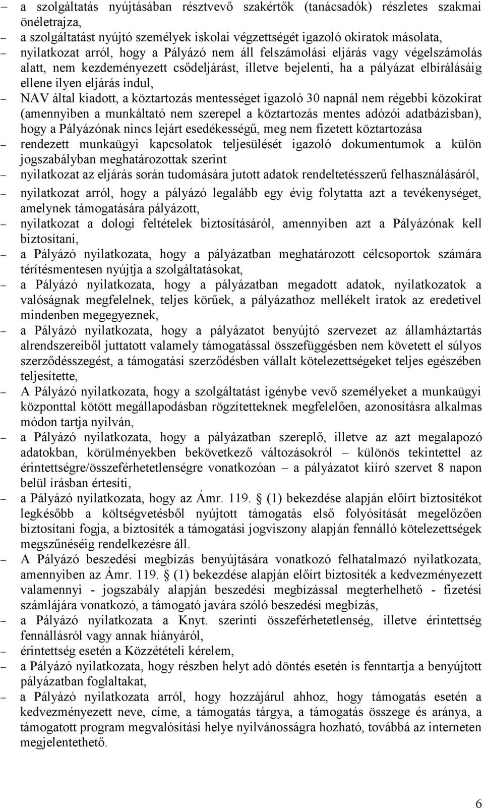 köztartozás mentességet igazoló 30 napnál nem régebbi közokirat (amennyiben a munkáltató nem szerepel a köztartozás mentes adózói adatbázisban), hogy a Pályázónak nincs lejárt esedékességű, meg nem