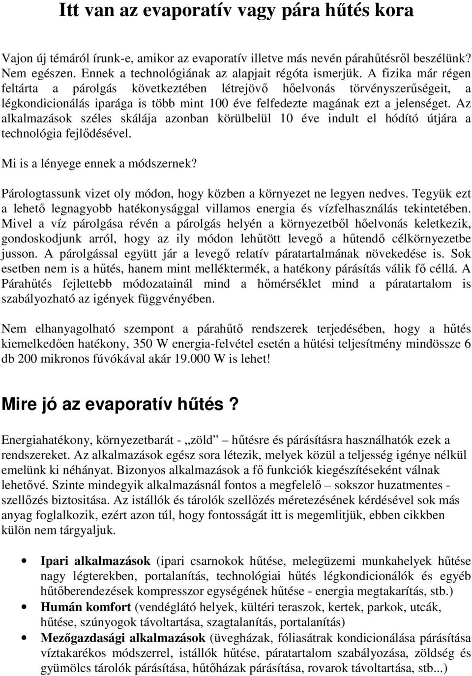 Az alkalmazások széles skálája azonban körülbelül 10 éve indult el hódító útjára a technológia fejlıdésével. Mi is a lényege ennek a módszernek?