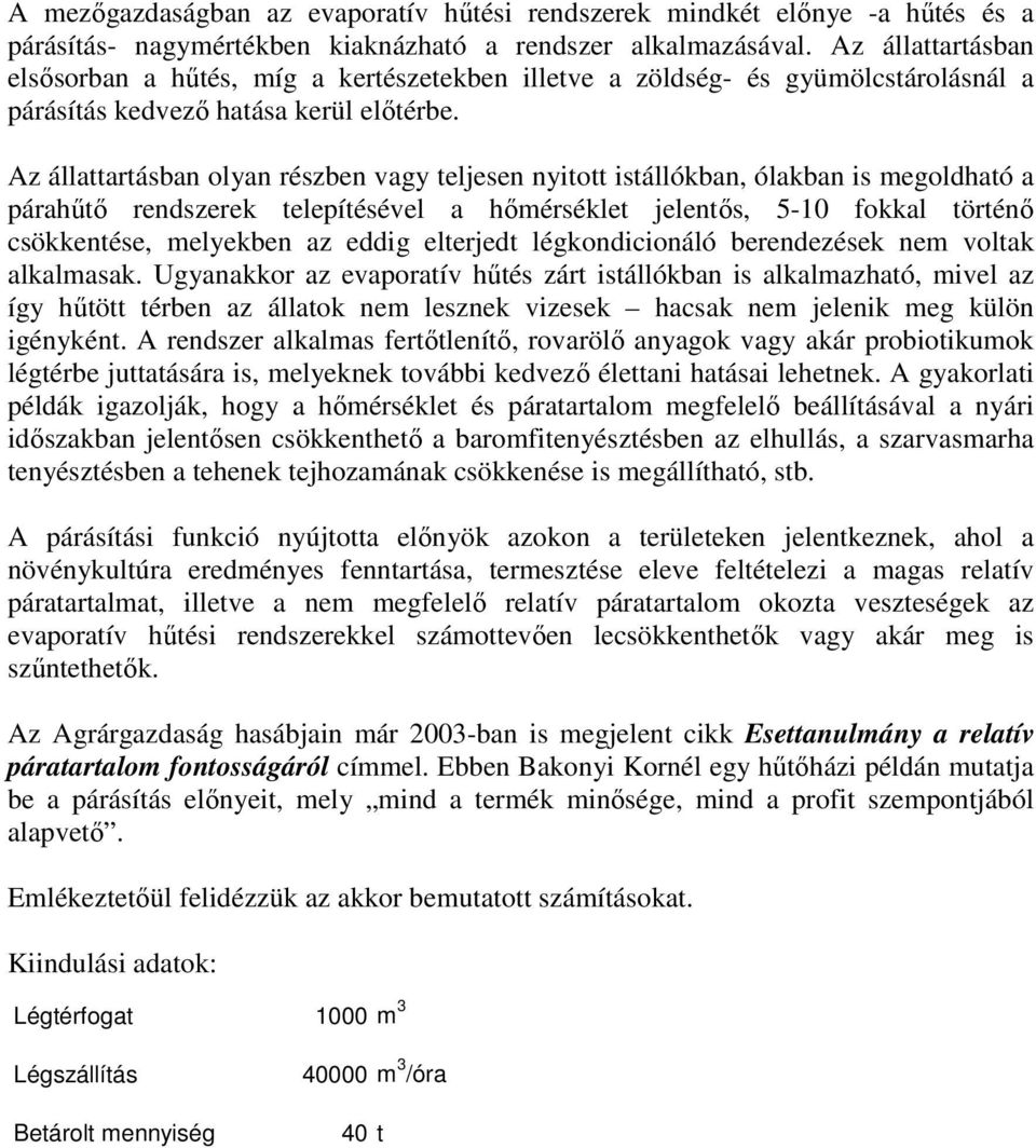 Az állattartásban olyan részben vagy teljesen nyitott istállókban, ólakban is megoldható a párahőtı rendszerek telepítésével a hımérséklet jelentıs, 5-10 fokkal történı csökkentése, melyekben az