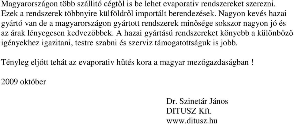 Nagyon kevés hazai gyártó van de a magyarországon gyártott rendszerek minısége sokszor nagyon jó és az árak lényegesen kedvezıbbek.