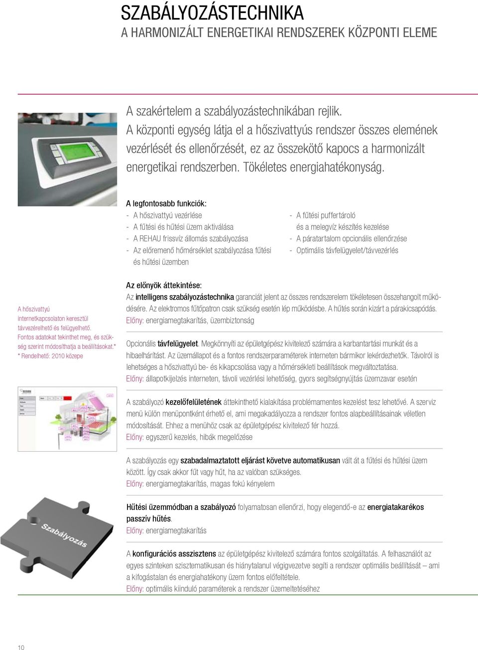 A legfontosabb funkciók: - A hőszivattyú vezérlése - A fűtési és hűtési üzem aktiválása - A REHAU frissvíz állomás szabályozása - Az előremenő hőmérséklet szabályozása fűtési és hűtési üzemben - A