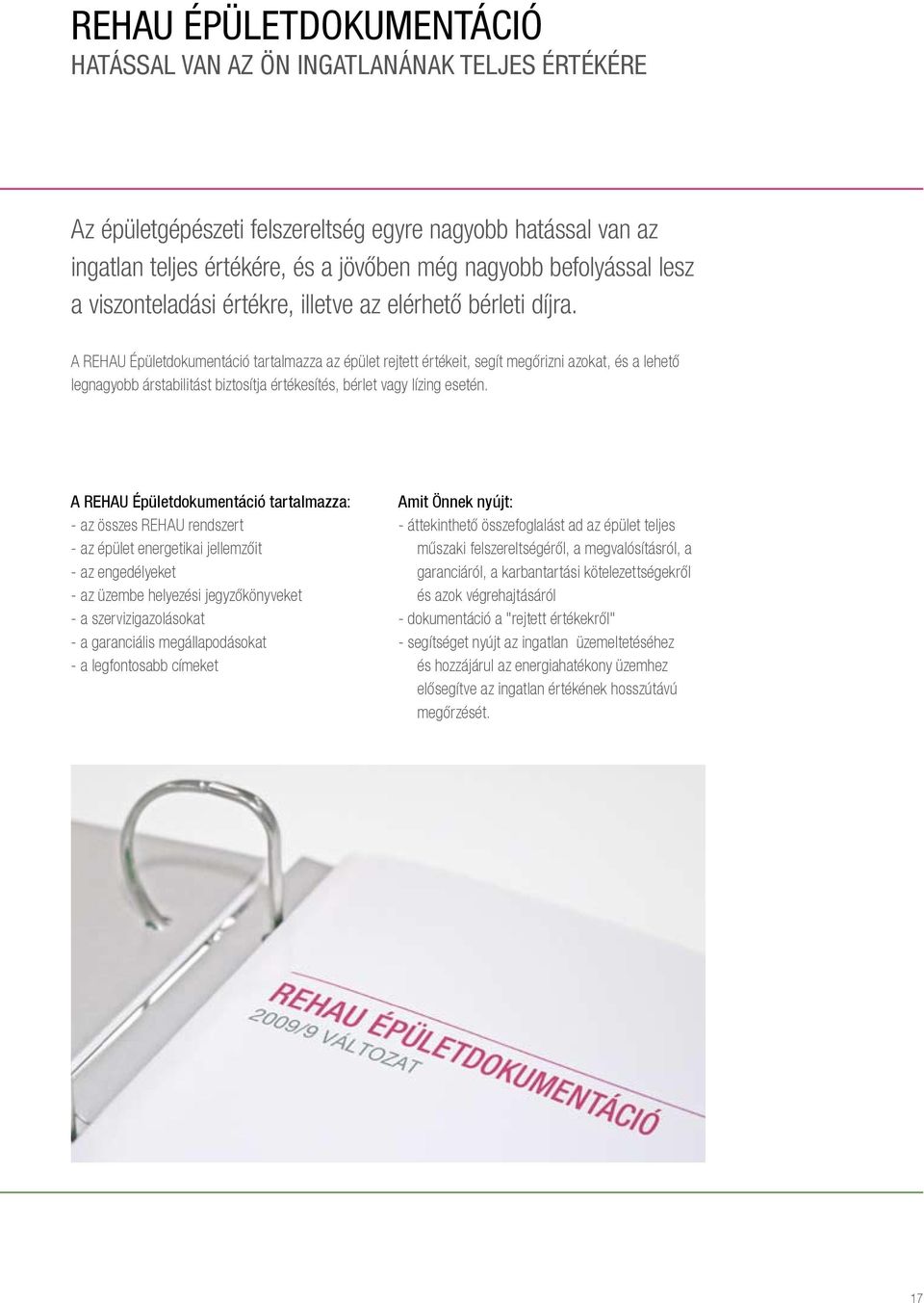 A REHAU Épületdokumentáció tartalmazza az épület rejtett értékeit, segít megőrizni azokat, és a lehető legnagyobb árstabilitást biztosítja értékesítés, bérlet vagy lízing esetén.