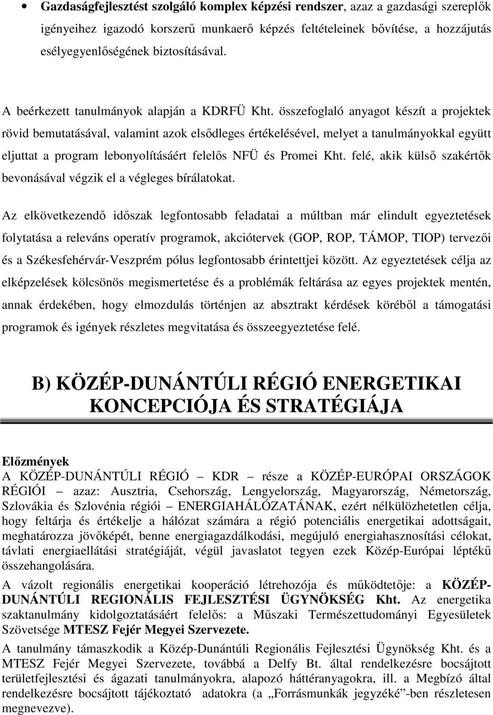 összefoglaló anyagot készít a projektek rövid bemutatásával, valamint azok elsıdleges értékelésével, melyet a tanulmányokkal együtt eljuttat a program lebonyolításáért felelıs NFÜ és Promei Kht.