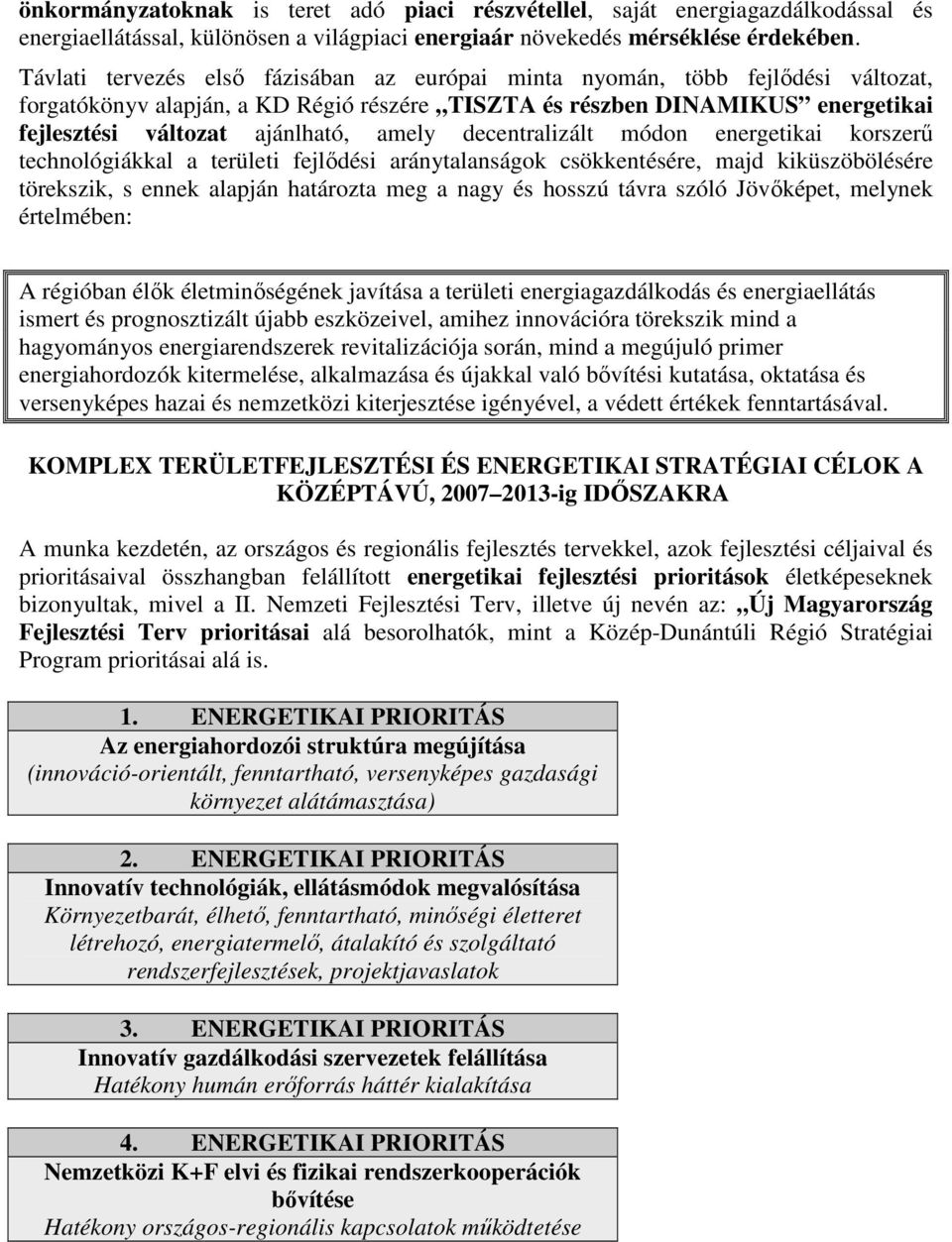 amely decentralizált módon energetikai korszerő technológiákkal a területi fejlıdési aránytalanságok csökkentésére, majd kiküszöbölésére törekszik, s ennek alapján határozta meg a nagy és hosszú