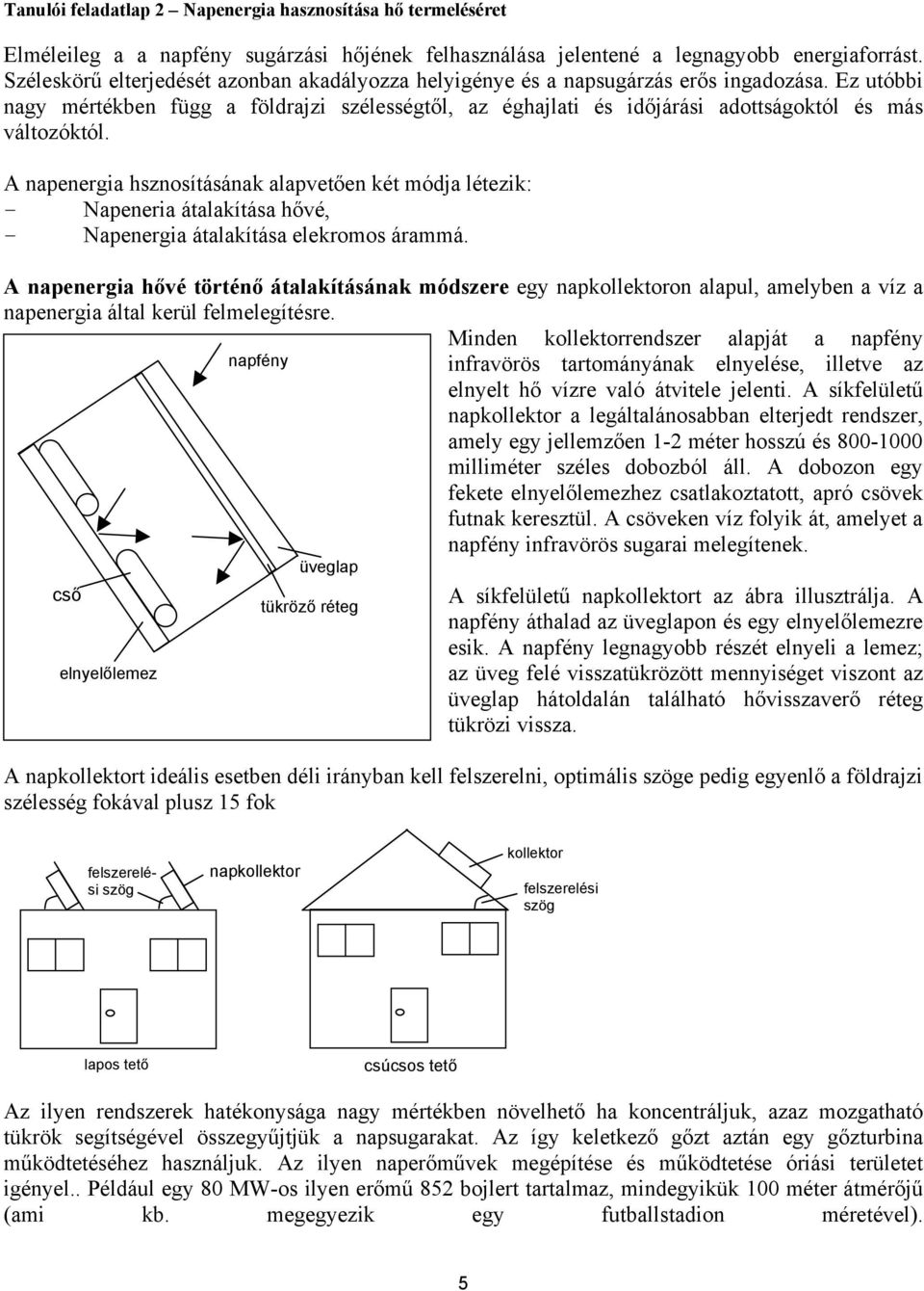 Ez utóbbi nagy mértékben függ a földrajzi szélességtől, az éghajlati és időjárási adottságoktól és más változóktól.