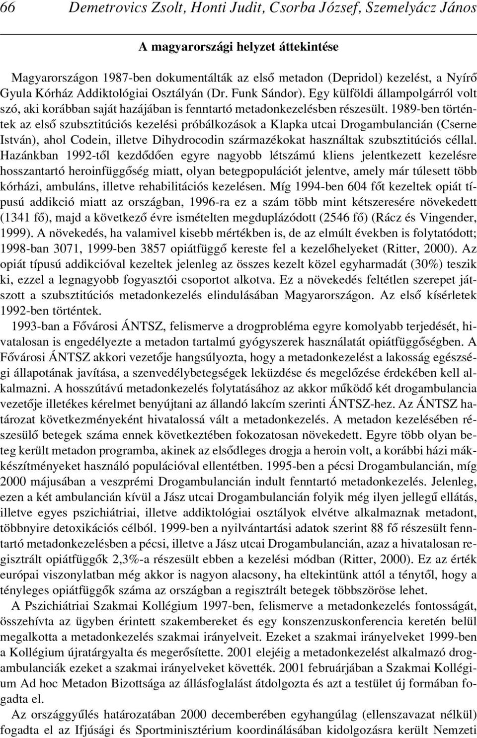 1989-ben történtek az elsô szubsztitúciós kezelési próbálkozások a Klapka utcai Drogambulancián (Cserne István), ahol Codein, illetve Dihydrocodin származékokat használtak szubsztitúciós céllal.