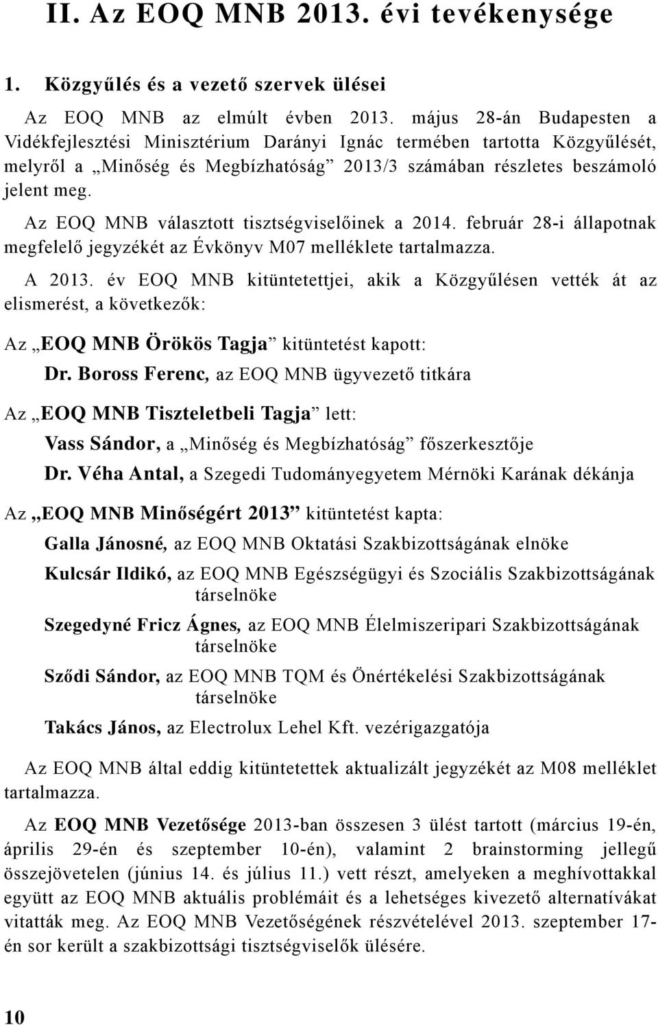 Az EOQ választott tisztségviselőinek a 2014. február 28-i állapotnak megfelelő jegyzékét az Évkönyv M07 melléklete tartalmazza. A 2013.