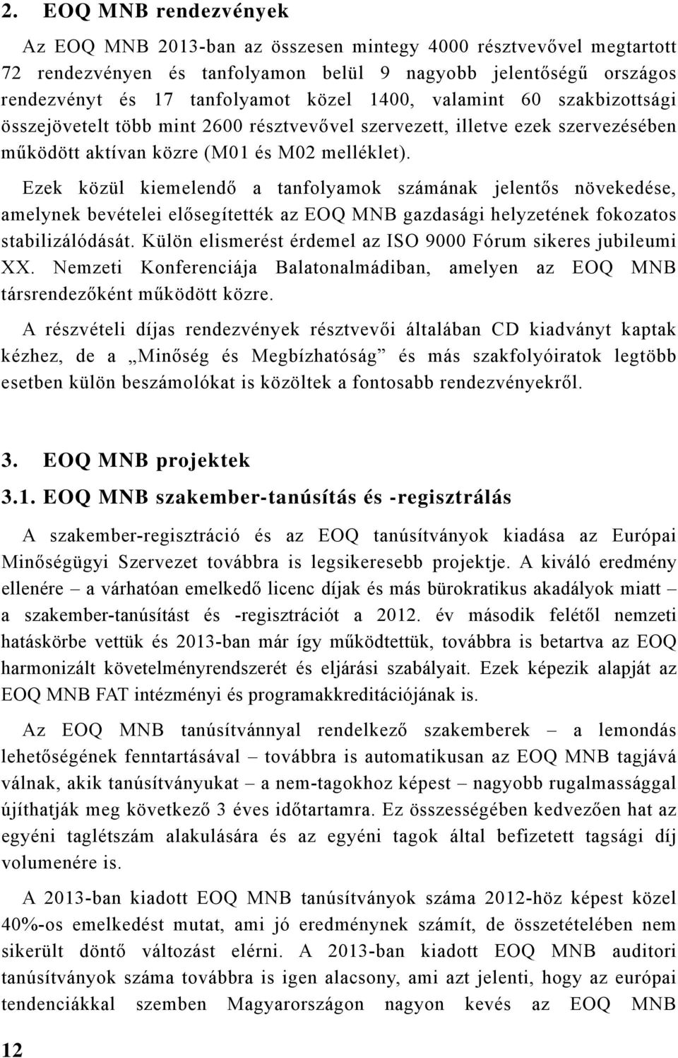 Ezek közül kiemelendő a tanfolyamok számának jelentős növekedése, amelynek bevételei elősegítették az EOQ gazdasági helyzetének fokozatos stabilizálódását.