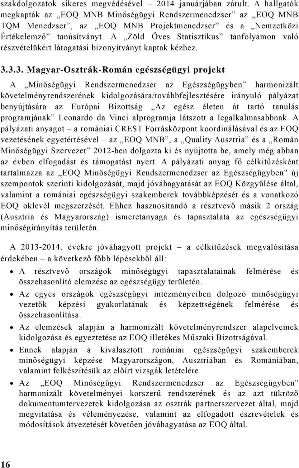 A Zöld Öves Statisztikus tanfolyamon való részvételükért látogatási bizonyítványt kaptak kézhez. 3.