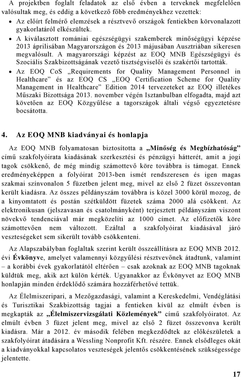 A magyarországi képzést az EOQ Egészségügyi és Szociális Szakbizottságának vezető tisztségviselői és szakértői tartották.