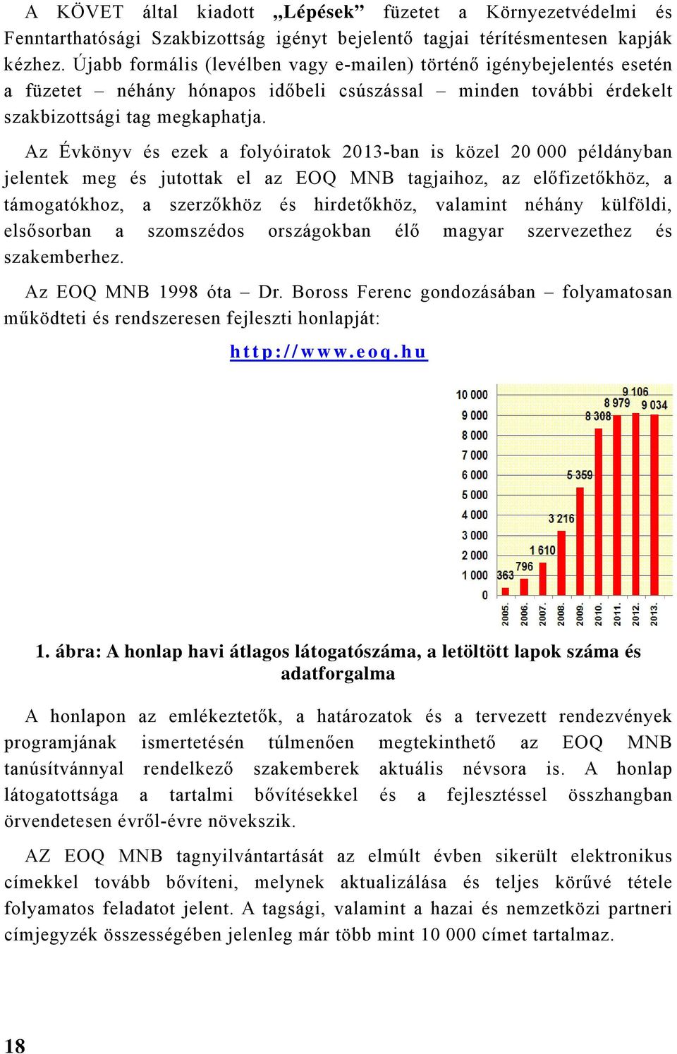 Az Évkönyv és ezek a folyóiratok 2013-ban is közel 20 000 példányban jelentek meg és jutottak el az EOQ tagjaihoz, az előfizetőkhöz, a támogatókhoz, a szerzőkhöz és hirdetőkhöz, valamint néhány