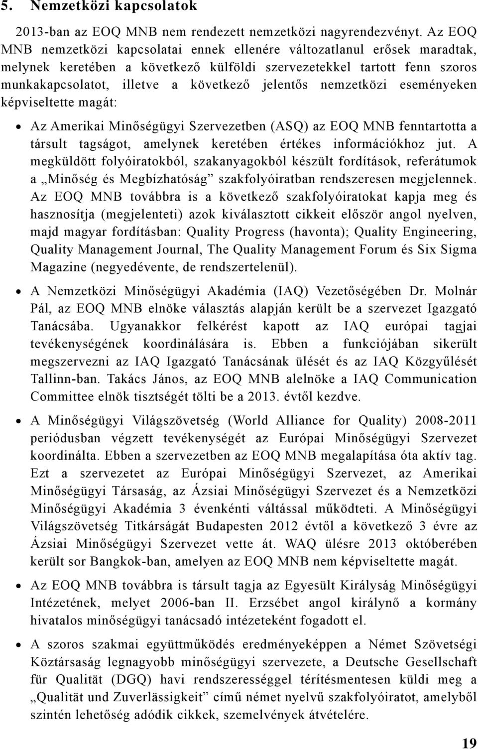 nemzetközi eseményeken képviseltette magát: Az Amerikai Minőségügyi Szervezetben (ASQ) az EOQ fenntartotta a társult tagságot, amelynek keretében értékes információkhoz jut.