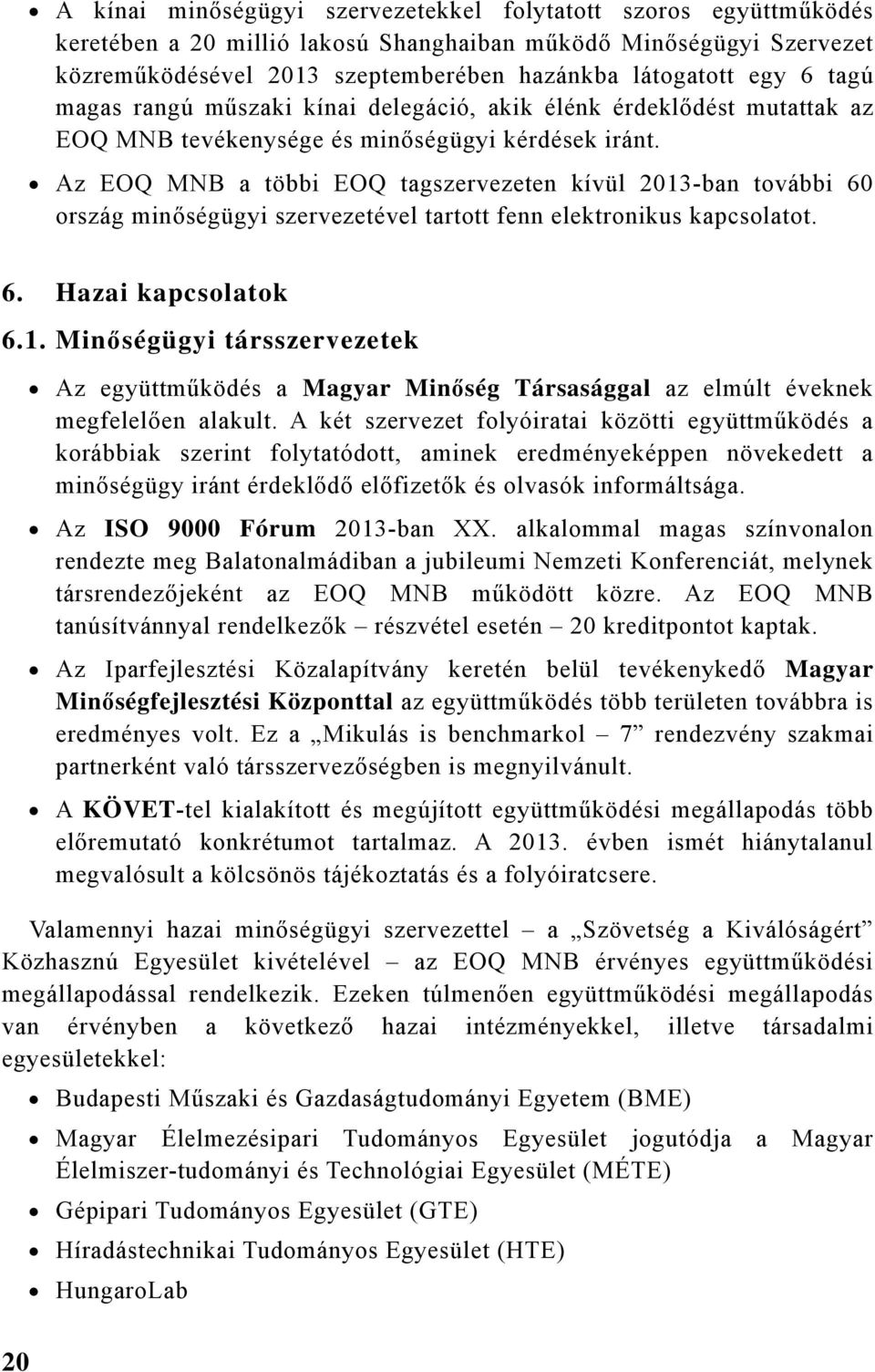 Az EOQ a többi EOQ tagszervezeten kívül 2013-ban további 60 ország minőségügyi szervezetével tartott fenn elektronikus kapcsolatot. 6. Hazai kapcsolatok 6.1. Minőségügyi társszervezetek Az együttműködés a Magyar Minőség Társasággal az elmúlt éveknek megfelelően alakult.
