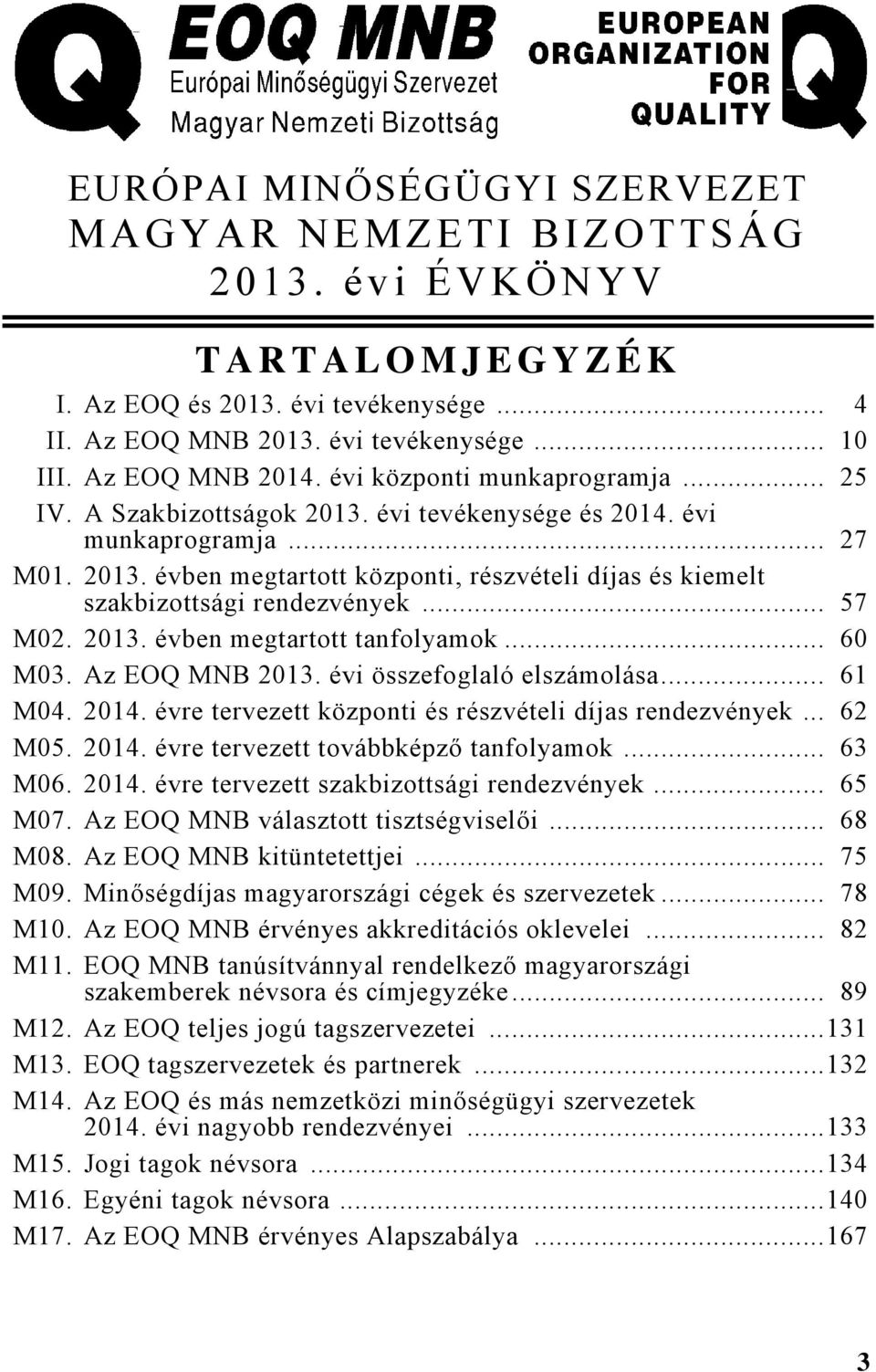 .. 57 M02. 2013. évben megtartott tanfolyamok... 60 M03. Az EOQ 2013. évi összefoglaló elszámolása... 61 M04. 2014. évre tervezett központi és részvételi díjas rendezvények... 62 M05. 2014. évre tervezett továbbképző tanfolyamok.