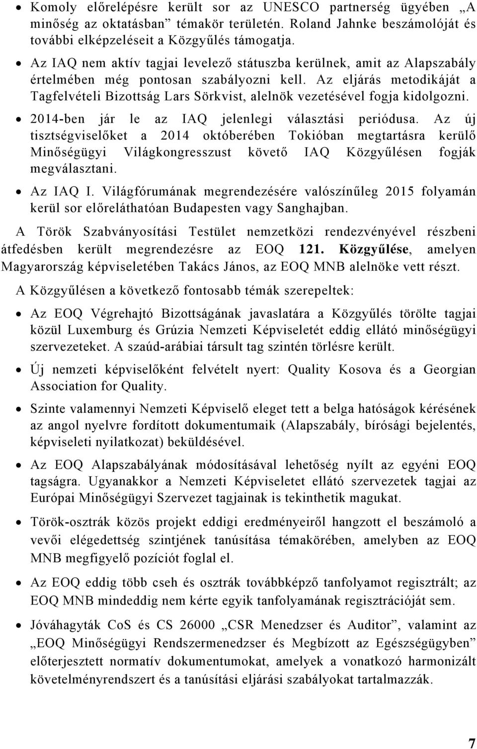 Az eljárás metodikáját a Tagfelvételi Bizottság Lars Sörkvist, alelnök vezetésével fogja kidolgozni. 2014-ben jár le az IAQ jelenlegi választási periódusa.