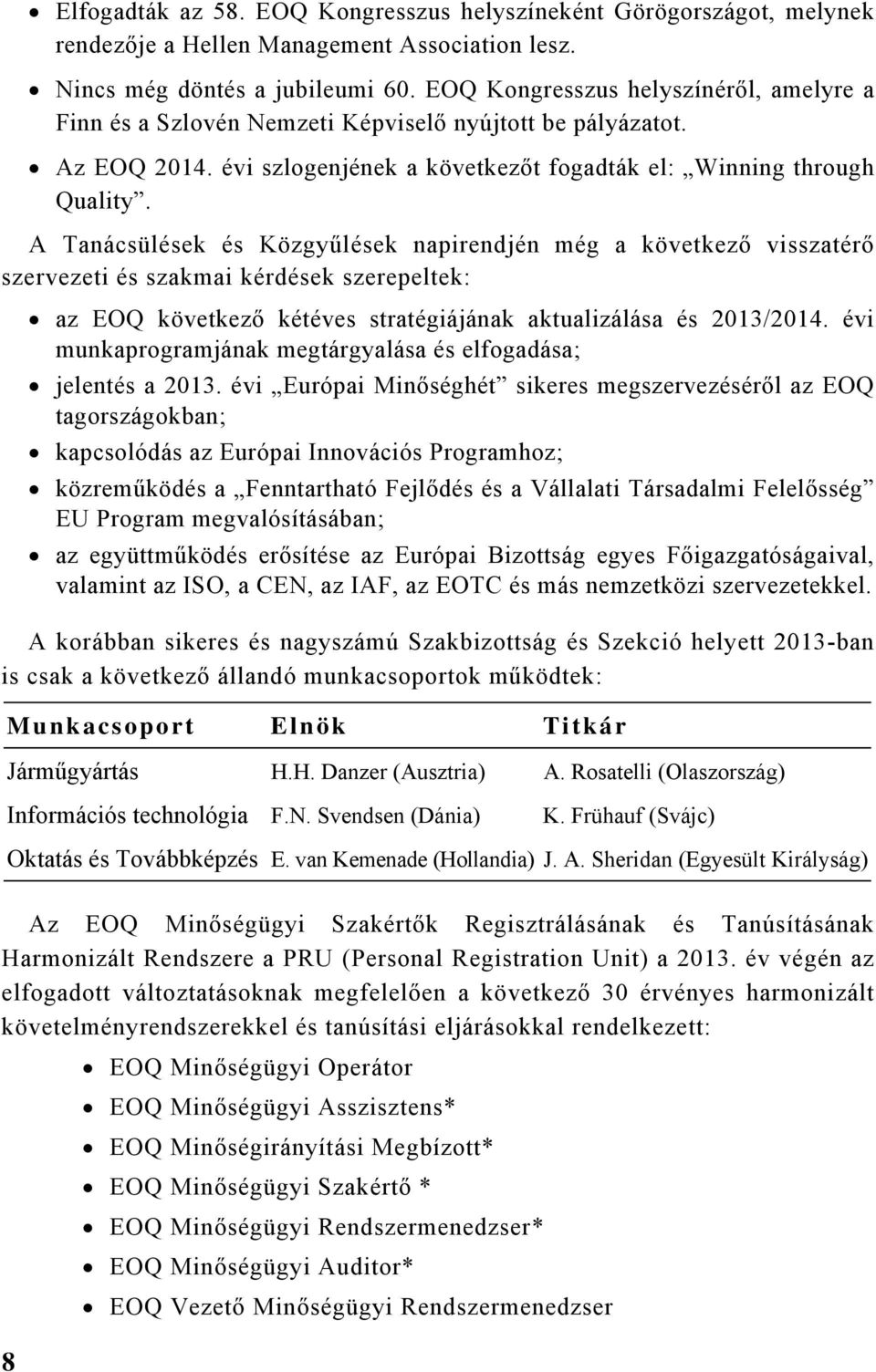 A Tanácsülések és Közgyűlések napirendjén még a következő visszatérő szervezeti és szakmai kérdések szerepeltek: az EOQ következő kétéves stratégiájának aktualizálása és 2013/2014.