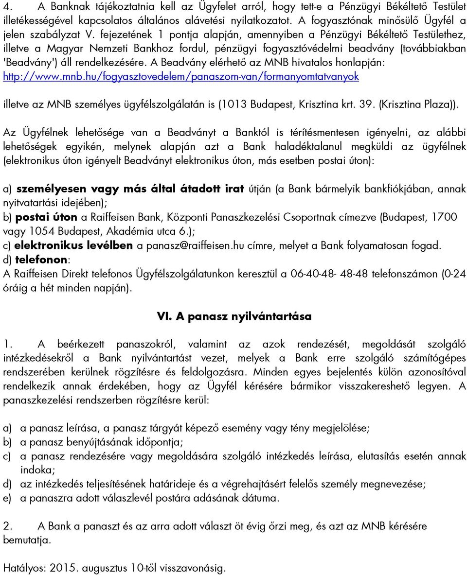 fejezetének 1 pontja alapján, amennyiben a Pénzügyi Békéltető Testülethez, illetve a Magyar Nemzeti Bankhoz fordul, pénzügyi fogyasztóvédelmi beadvány (továbbiakban 'Beadvány') áll rendelkezésére.