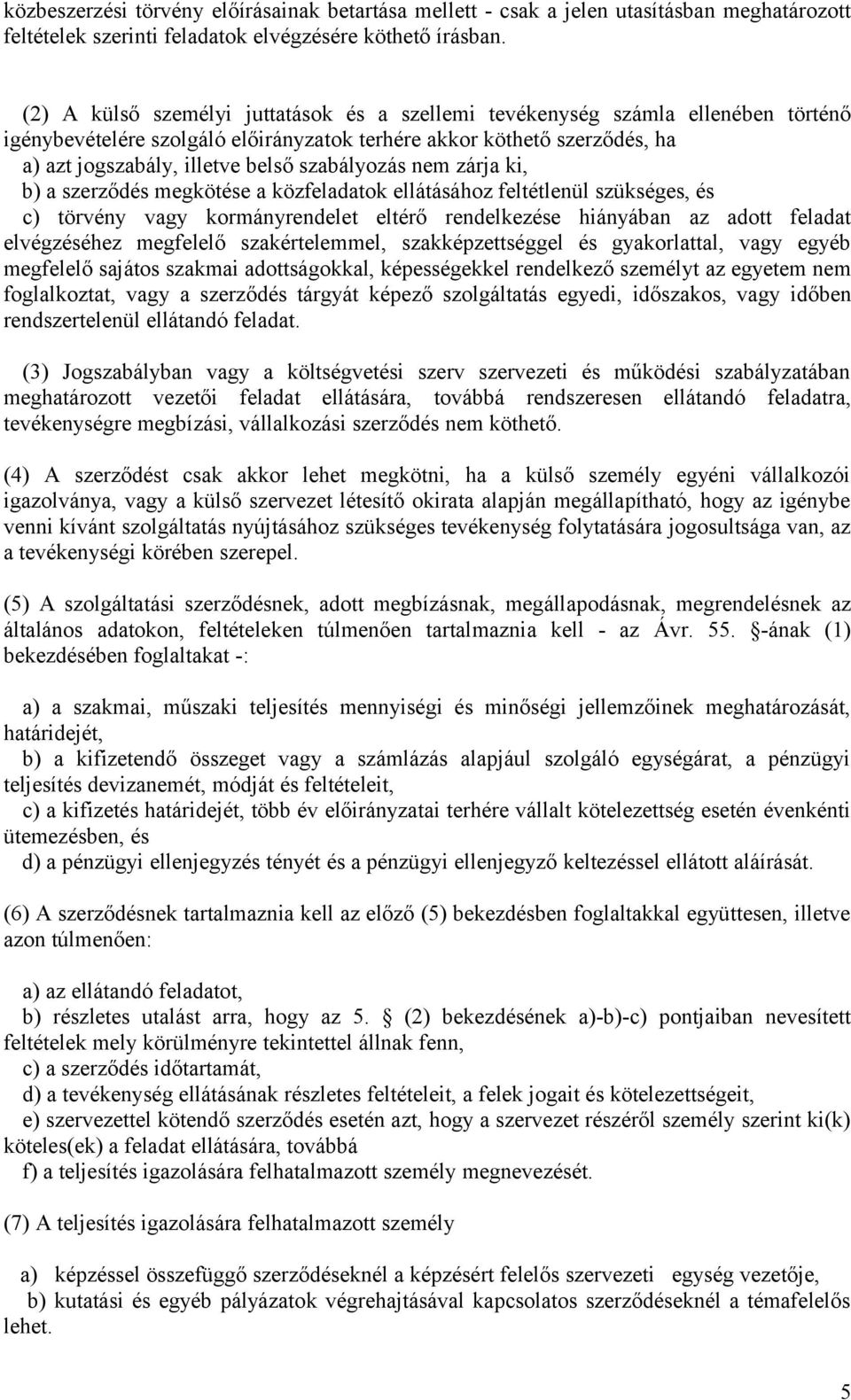 szabályozás nem zárja ki, b) a szerződés megkötése a közfeladatok ellátásához feltétlenül szükséges, és c) törvény vagy kormányrendelet eltérő rendelkezése hiányában az adott feladat elvégzéséhez