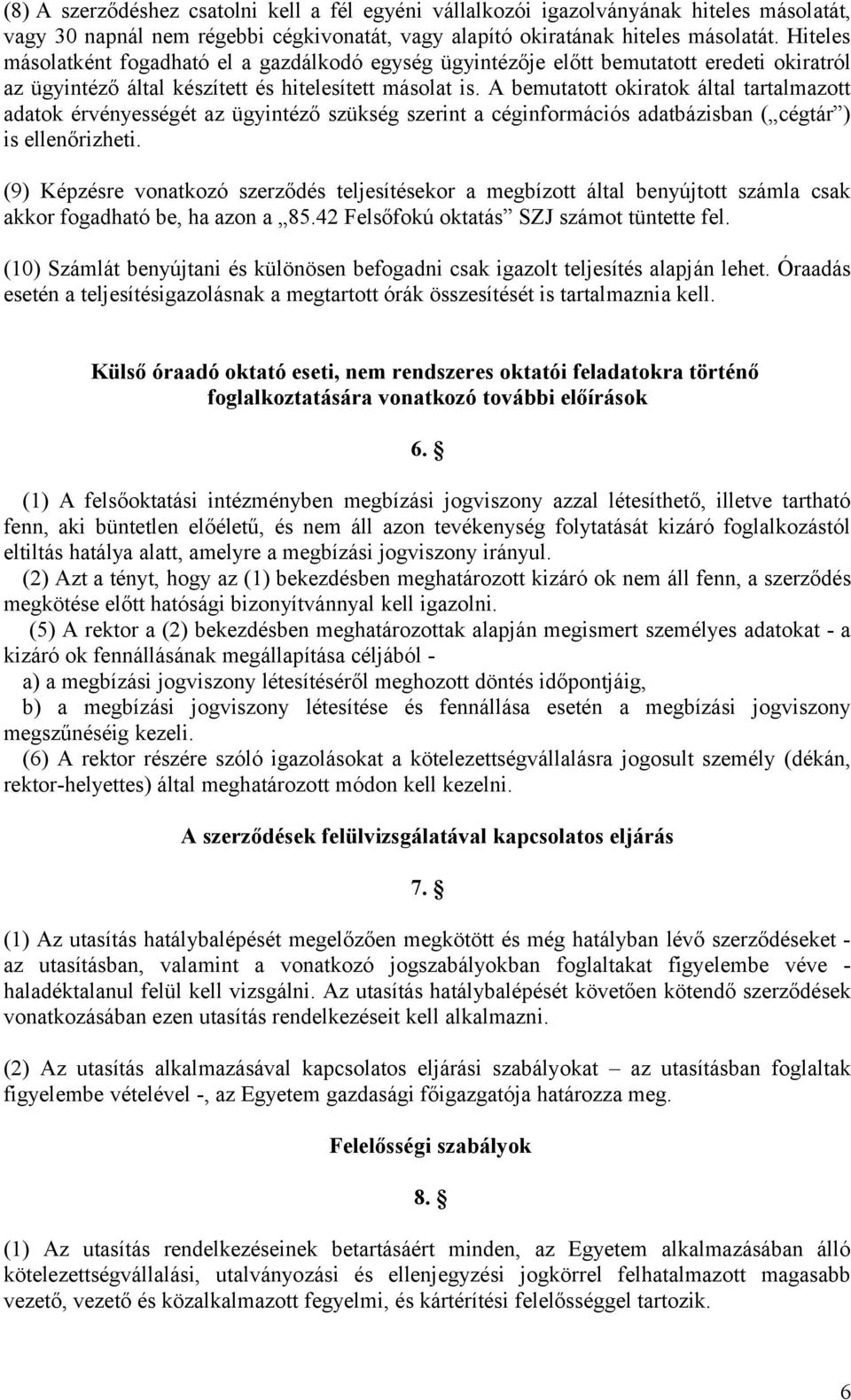 A bemutatott okiratok által tartalmazott adatok érvényességét az ügyintéző szükség szerint a céginformációs adatbázisban ( cégtár ) is ellenőrizheti.