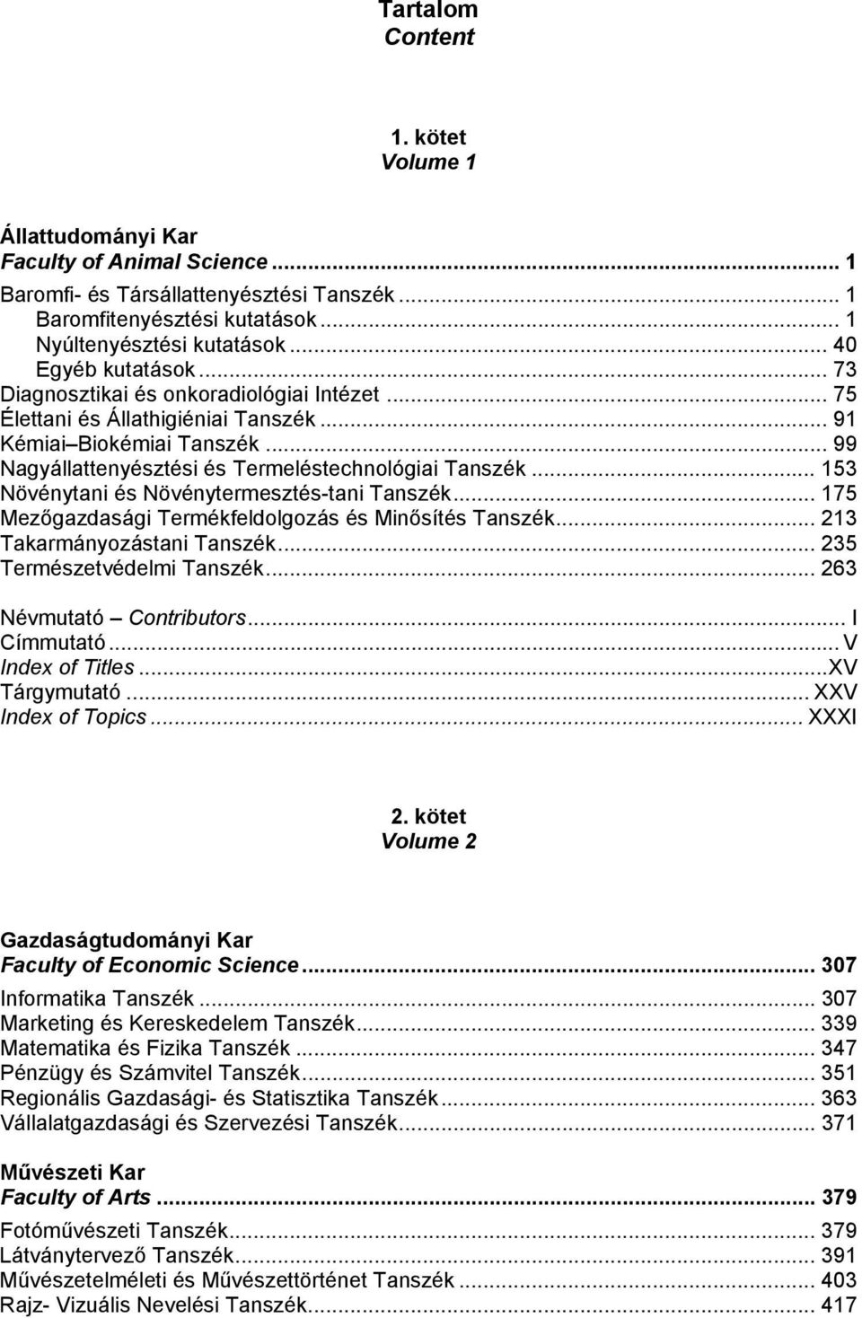 .. 153 Növénytani és Növénytermesztés-tani Tanszék... 175 Mezőgazdasági Termékfeldolgozás és Minősítés Tanszék... 213 Takarmányozástani Tanszék... 235 Természetvédelmi Tanszék.