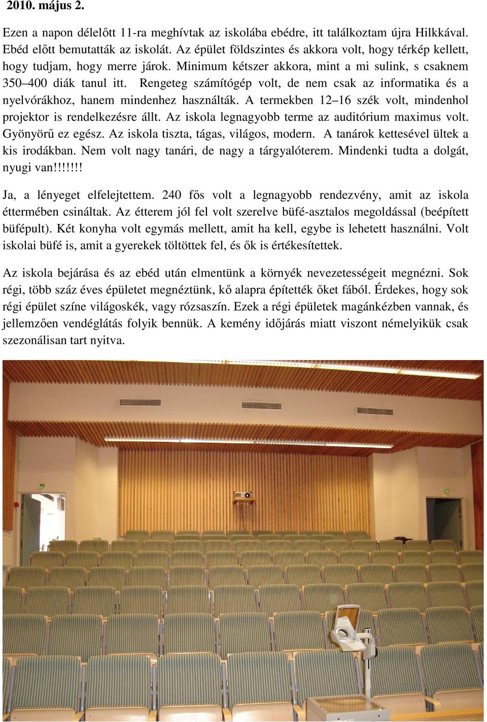 Rengeteg számítógép volt, de nem csak az informatika és a nyelvórákhoz, hanem mindenhez használták. A termekben 12 16 szék volt, mindenhol projektor is rendelkezésre állt.