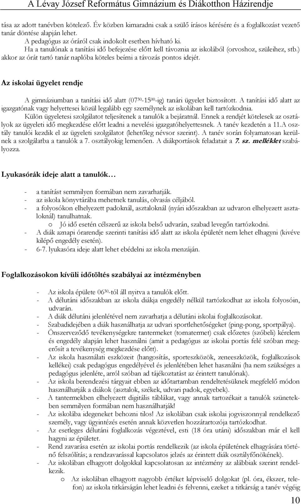 Az iskolai ügyelet rendje A gimnáziumban a tanítási idő alatt (07 30-15 00 -ig) tanári ügyelet biztosított.