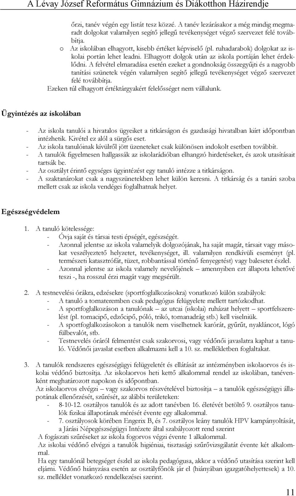 A felvétel elmaradása esetén ezeket a gondnokság összegyűjti és a nagyobb tanítási szünetek végén valamilyen segítő jellegű tevékenységet végző szervezet felé továbbítja.